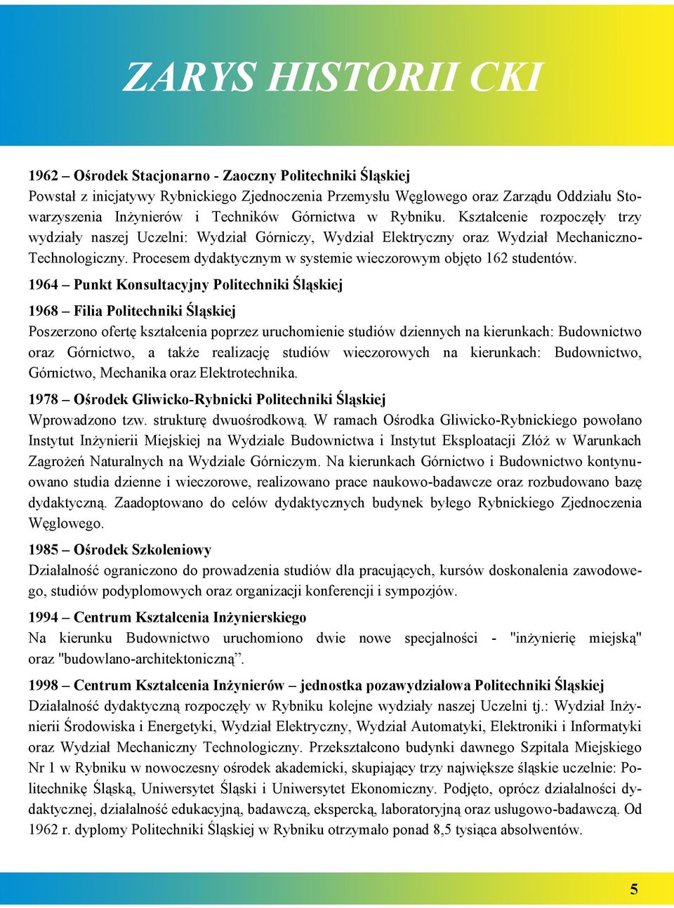 Procesem dydaktycznym w systemie wieczorowym objęto 162 studentów.