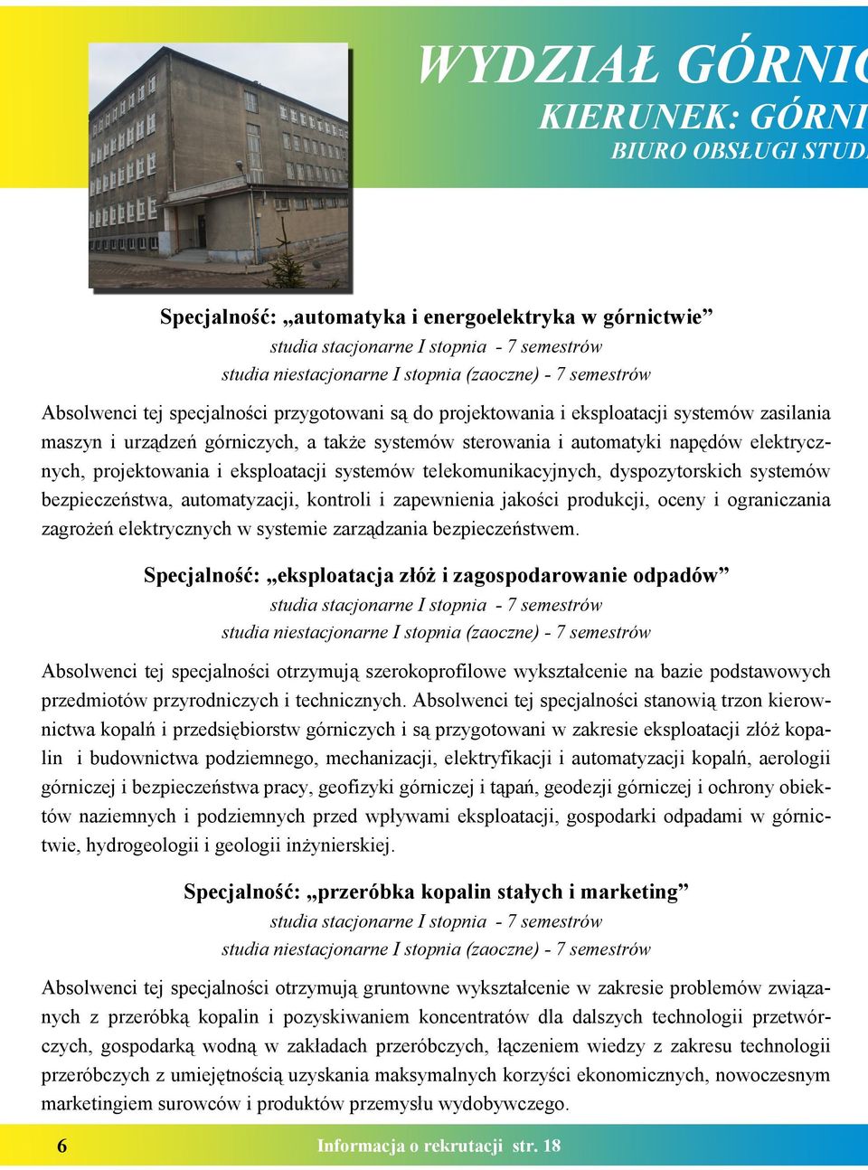 projektowania i eksploatacji systemów telekomunikacyjnych, dyspozytorskich systemów bezpieczeństwa, automatyzacji, kontroli i zapewnienia jakości produkcji, oceny i ograniczania zagrożeń