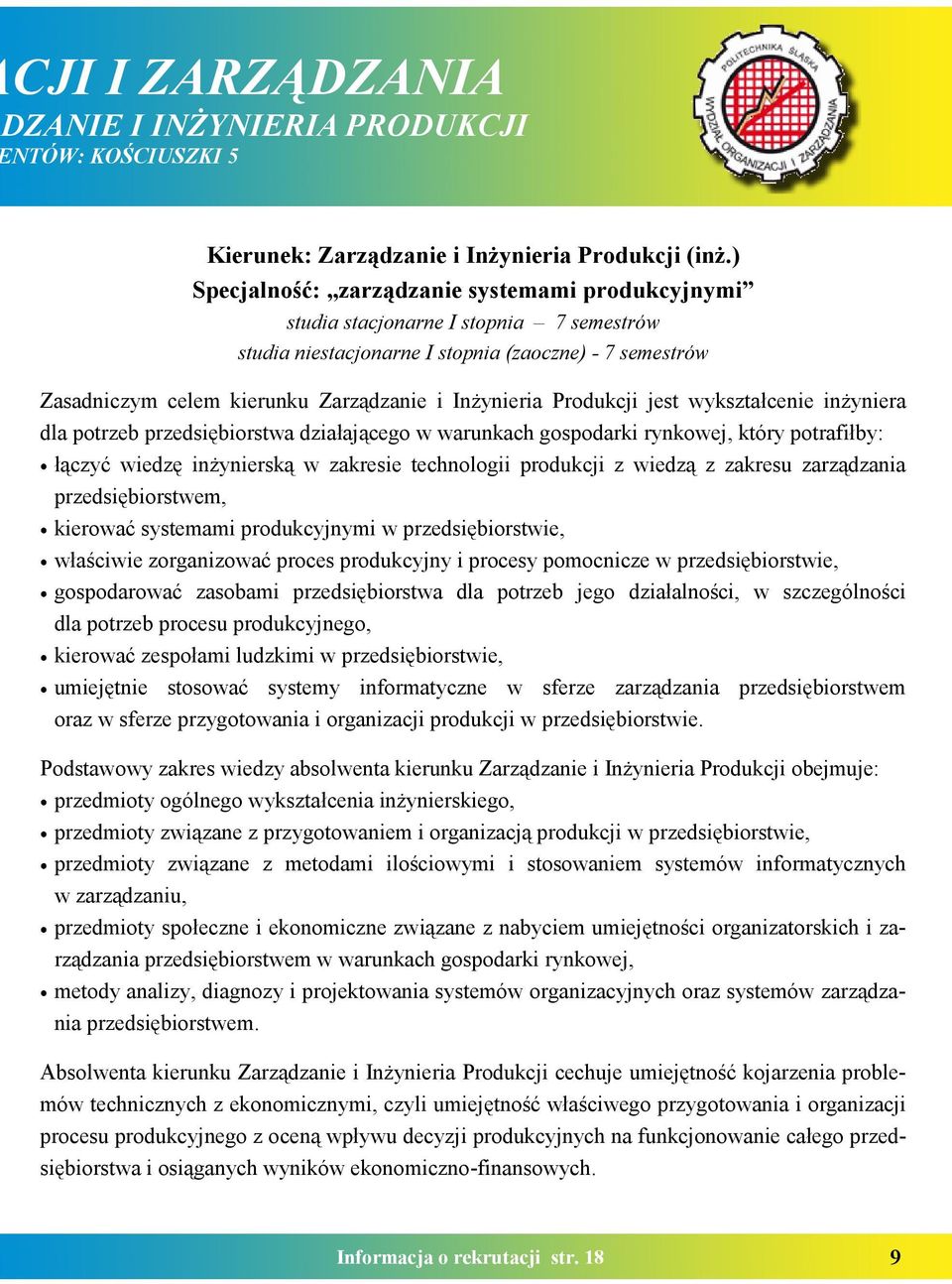 Produkcji jest wykształcenie inżyniera dla potrzeb przedsiębiorstwa działającego w warunkach gospodarki rynkowej, który potrafiłby: łączyć wiedzę inżynierską w zakresie technologii produkcji z wiedzą