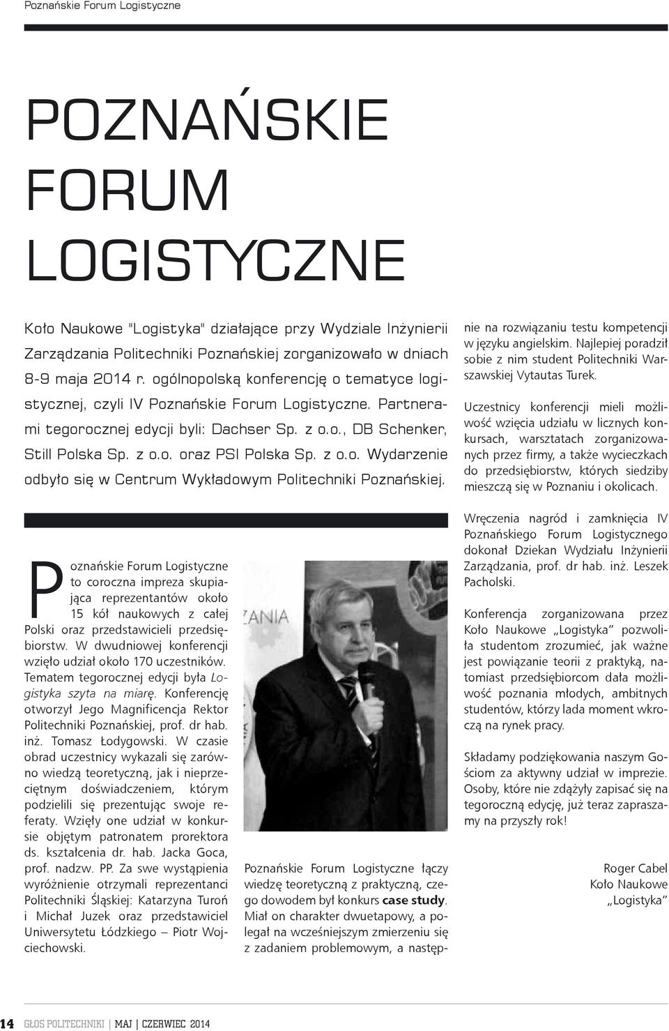 z o.o. Wydarzenie odbyło się w Centrum Wykładowym Politechniki Poznańskiej. Poznańskie Forum Logistyczne łączy wiedzę teoretyczną z praktyczną, czego dowodem był konkurs case study.