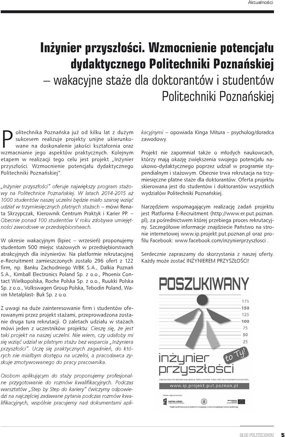 projekty unijne ukierunkowane na doskonalenie jakości kształcenia oraz wzmacnianie jego aspektów praktycznych. Kolejnym etapem w realizacji tego celu jest projekt Inżynier przyszłości.