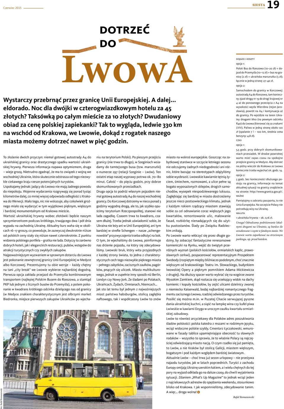 Tak to wygląda, ledwie 330 km na wschód od Krakowa, we Lwowie, dokąd z rogatek naszego miasta możemy dotrzeć nawet w pięć godzin.