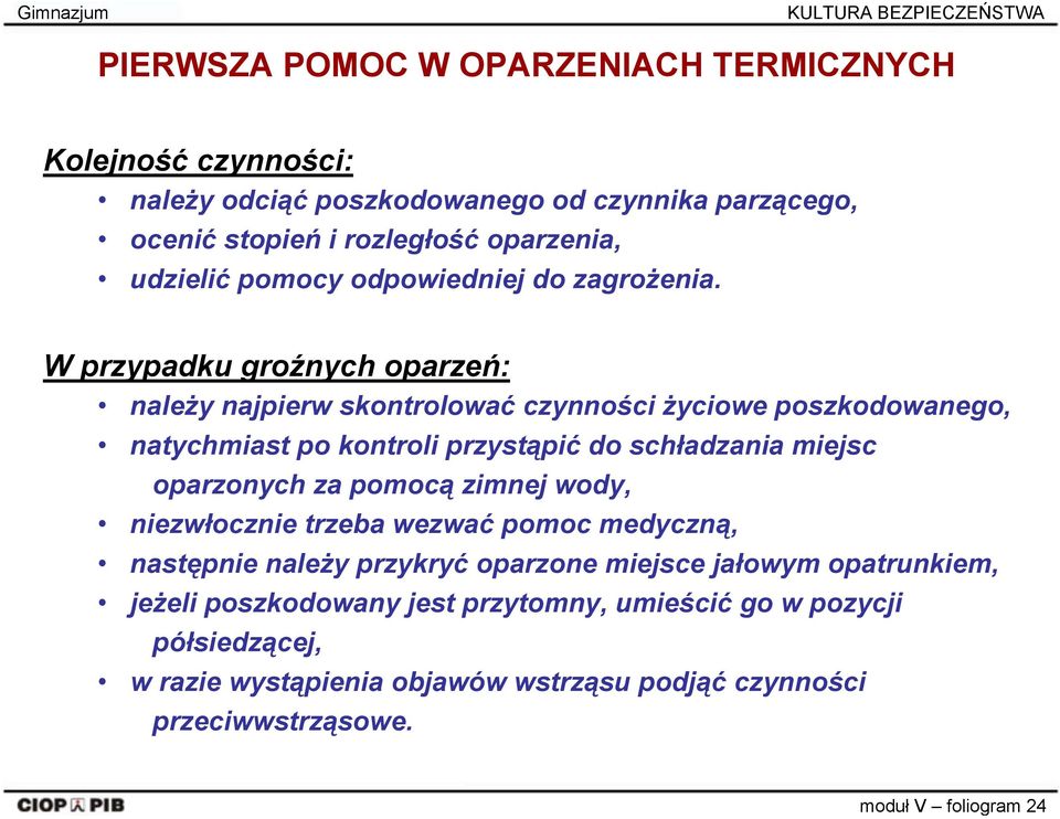 W przypadku groźnych oparzeń: należy najpierw skontrolować czynności życiowe poszkodowanego, natychmiast po kontroli przystąpić do schładzania miejsc oparzonych za