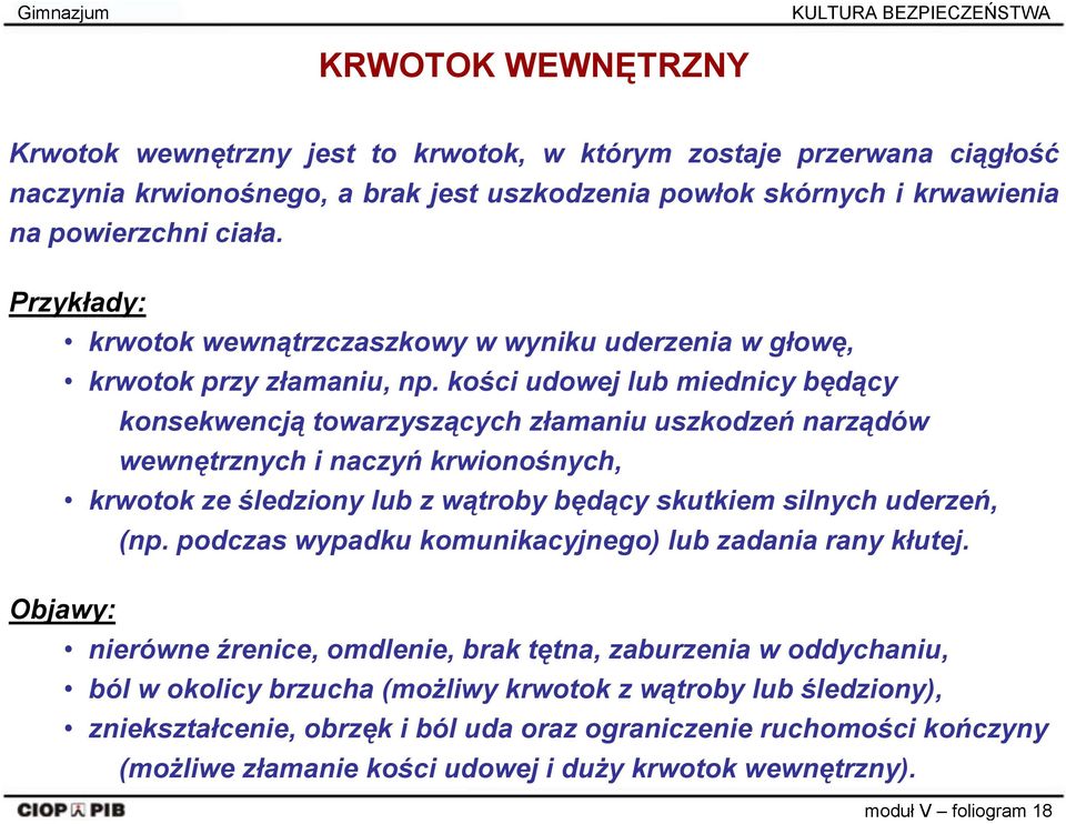 kości udowej lub miednicy będący konsekwencją towarzyszących złamaniu uszkodzeń narządów wewnętrznych i naczyń krwionośnych, krwotok ze śledziony lub z wątroby będący skutkiem silnych uderzeń, (np.