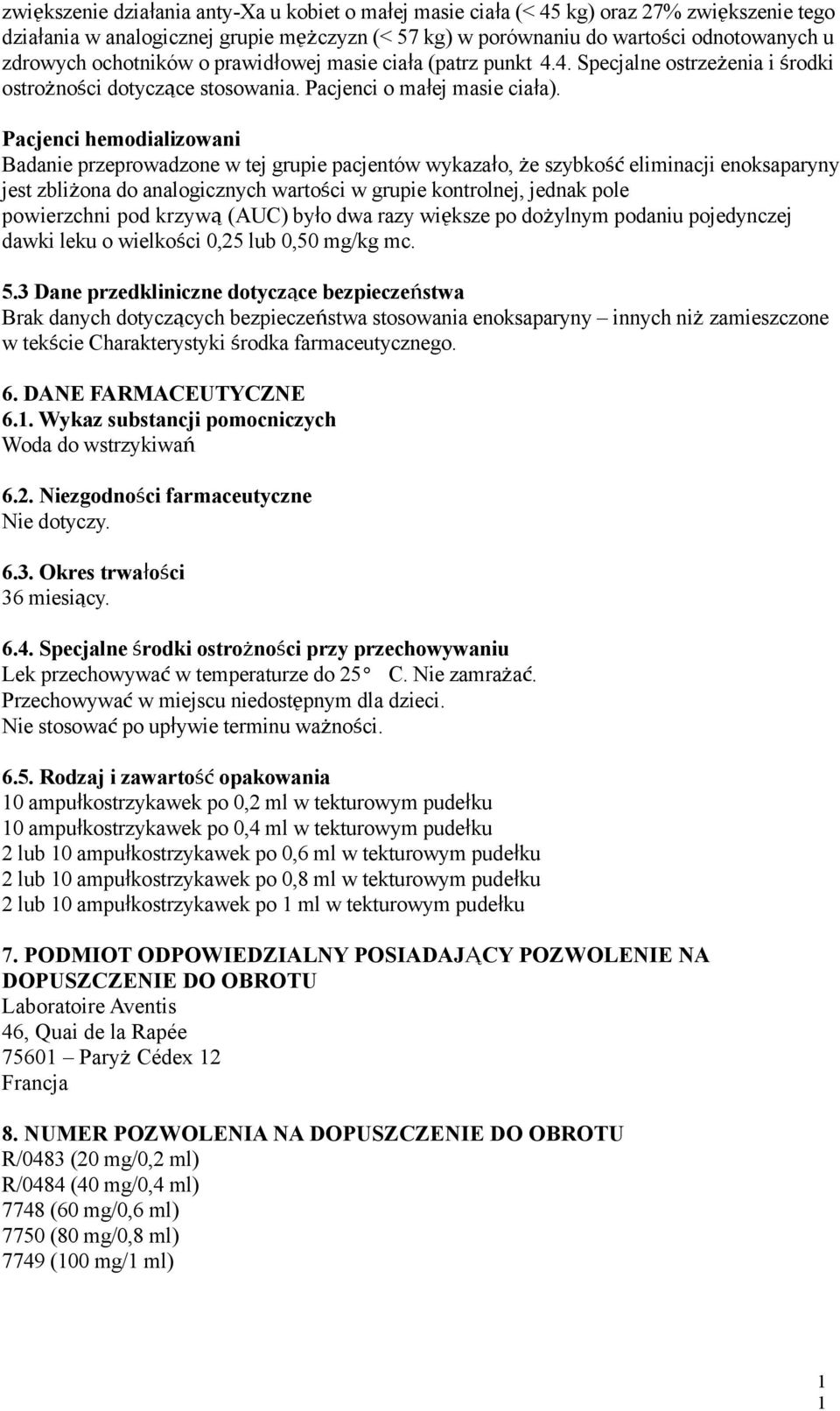 Pacjenci hemodializowani Badanie przeprowadzone w tej grupie pacjentów wykazało, że szybkość eliminacji enoksaparyny jest zbliżona do analogicznych wartości w grupie kontrolnej, jednak pole