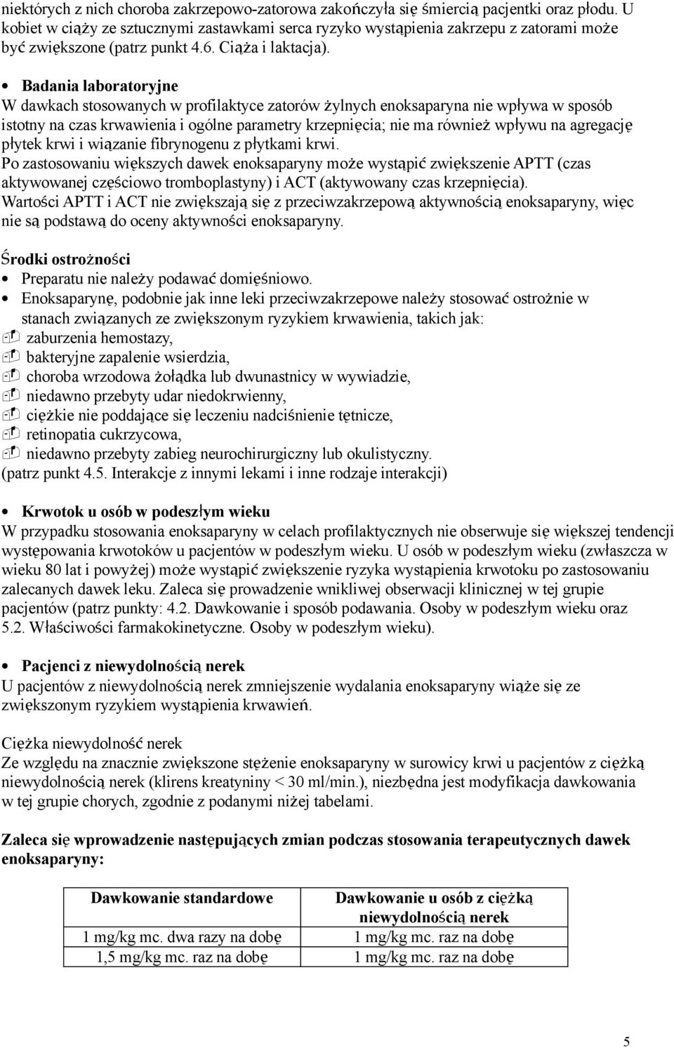 Badania laboratoryjne W dawkach stosowanych w profilaktyce zatorów żylnych enoksaparyna nie wpływa w sposób istotny na czas krwawienia i ogólne parametry krzepnięcia; nie ma również wpływu na