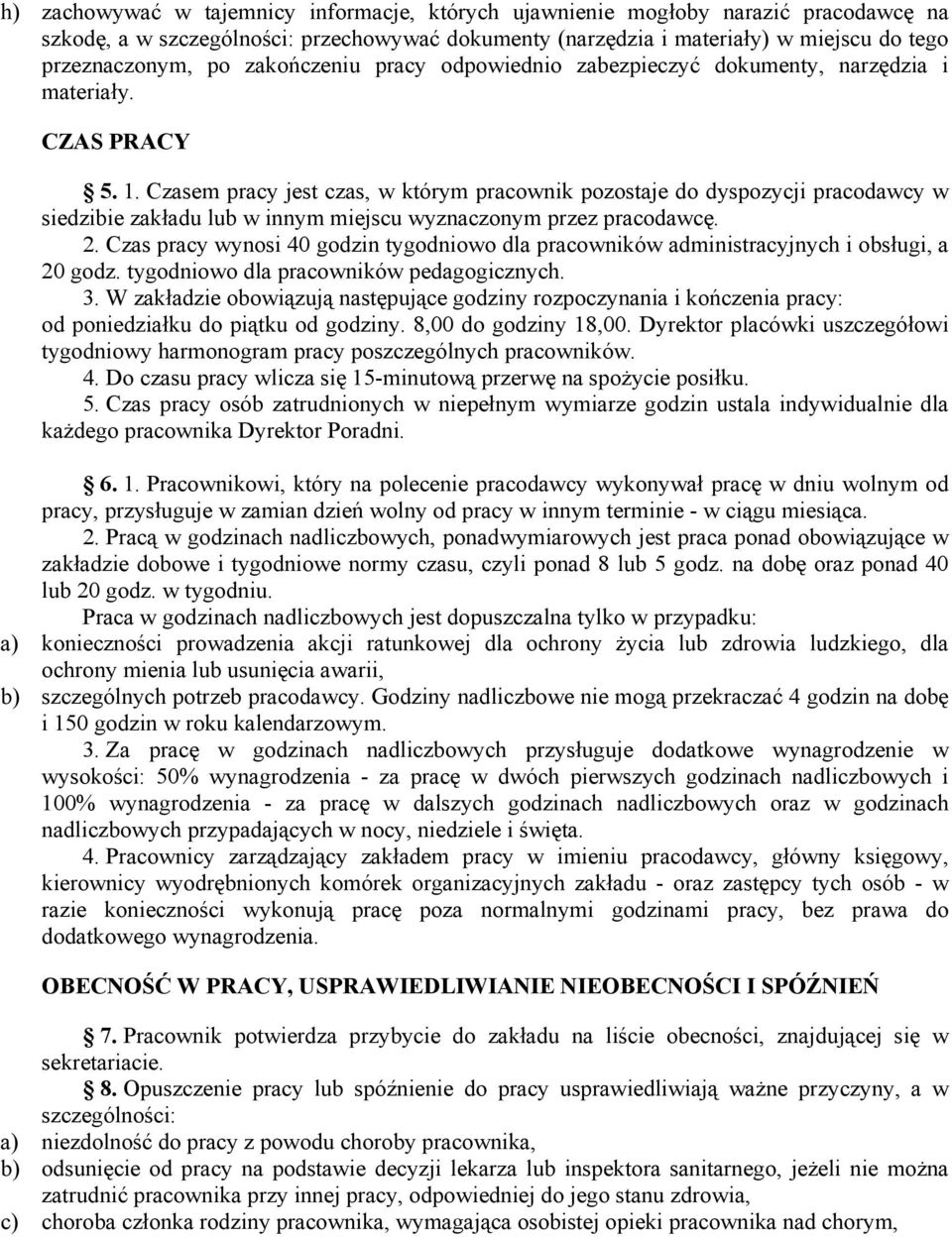 Czasem pracy jest czas, w którym pracownik pozostaje do dyspozycji pracodawcy w siedzibie zakładu lub w innym miejscu wyznaczonym przez pracodawcę. 2.