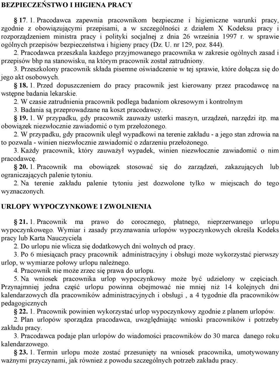 polityki socjalnej z dnia 26 września 1997 r. w sprawie ogólnych przepisów bezpieczeństwa i higieny pracy (Dz. U. nr 129, poz. 844). 2. Pracodawca przeszkala każdego przyjmowanego pracownika w zakresie ogólnych zasad i przepisów bhp na stanowisku, na którym pracownik został zatrudniony.