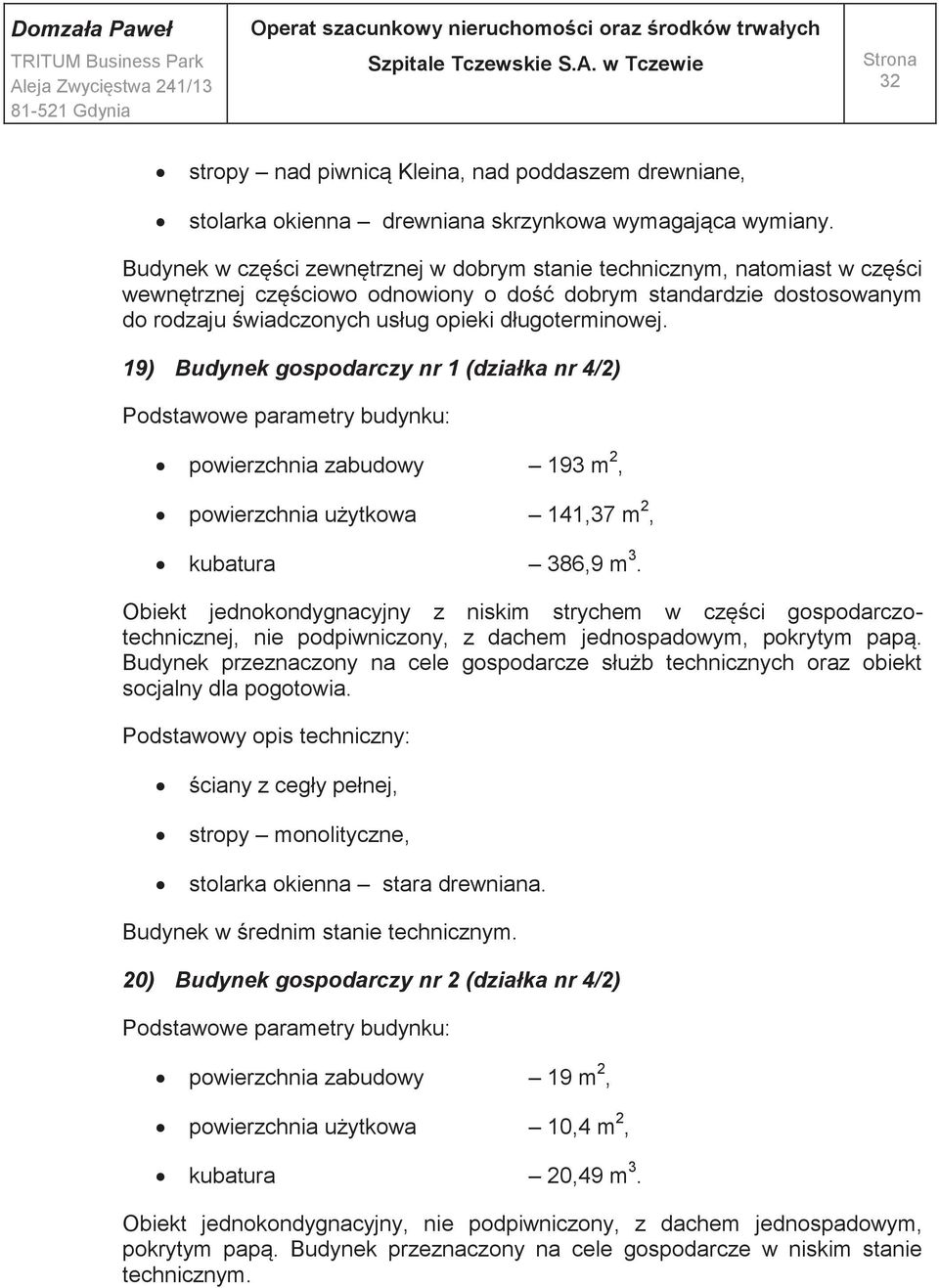 długoterminowej. 19) Budynek gospodarczy nr 1 (działka nr 4/2) powierzchnia zabudowy 193 m 2, powierzchnia użytkowa 141,37 m 2, kubatura 386,9 m 3.