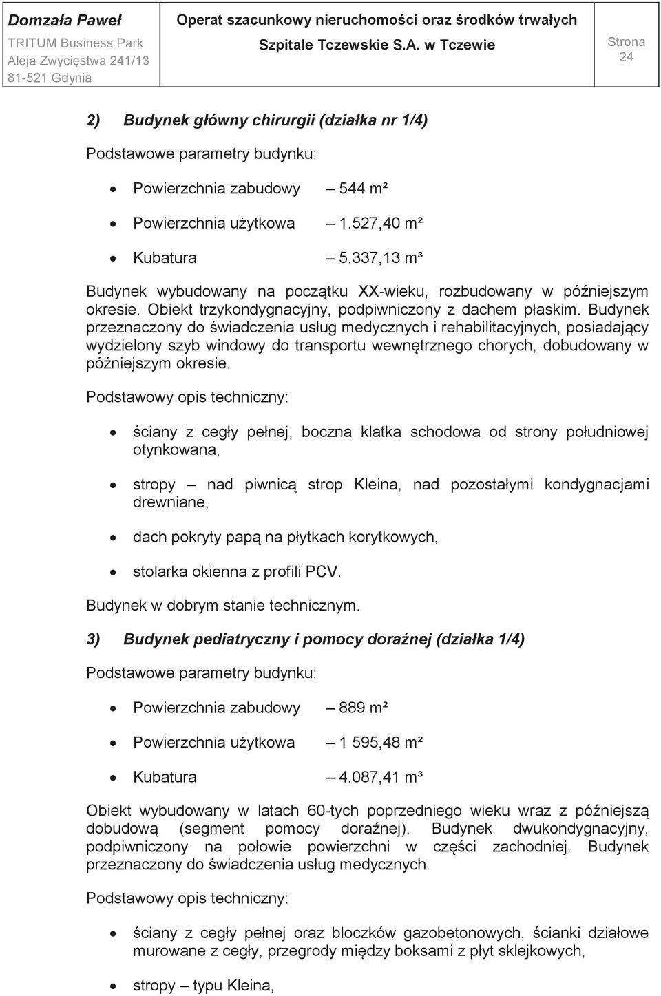 Budynek przeznaczony do świadczenia usług medycznych i rehabilitacyjnych, posiadający wydzielony szyb windowy do transportu wewnętrznego chorych, dobudowany w późniejszym okresie.