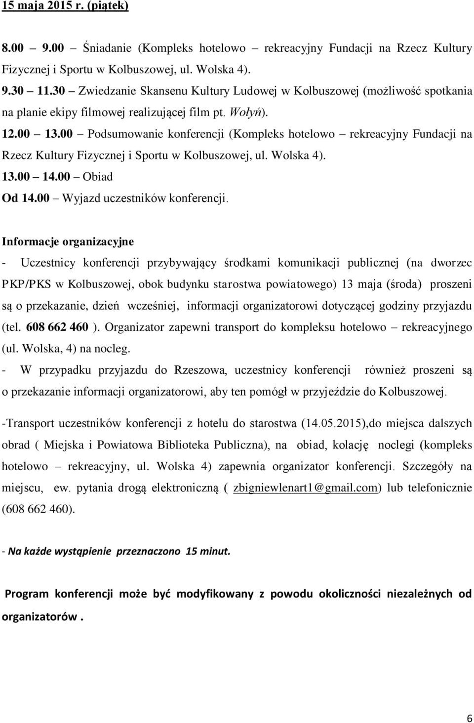 00 Podsumowanie konferencji (Kompleks hotelowo rekreacyjny Fundacji na Rzecz Kultury Fizycznej i Sportu w Kolbuszowej, ul. Wolska 4). 13.00 14.00 Obiad Od 14.00 Wyjazd uczestników konferencji.