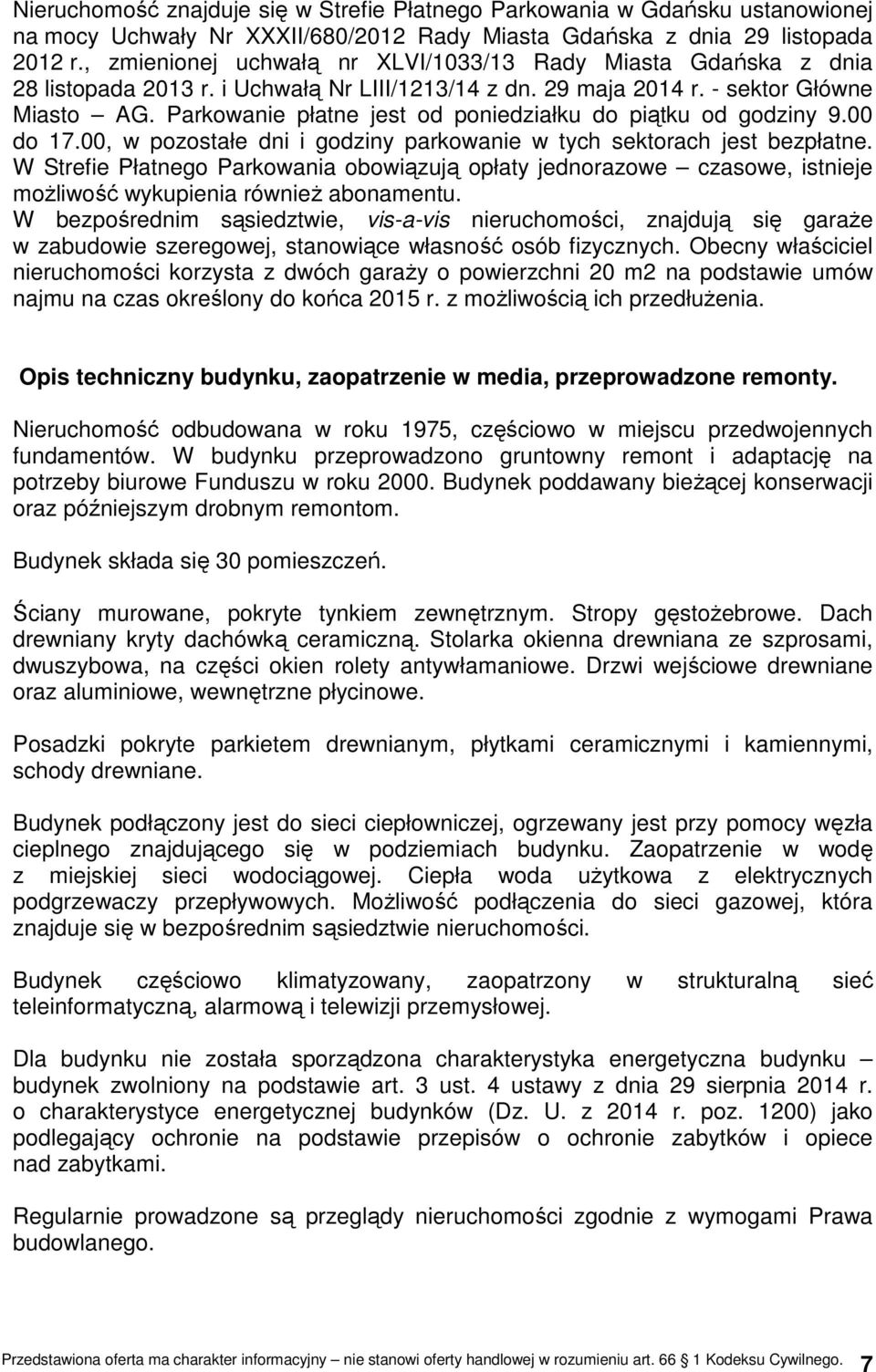 Parkowanie płatne jest od poniedziałku do piątku od godziny 9.00 do 17.00, w pozostałe dni i godziny parkowanie w tych sektorach jest bezpłatne.