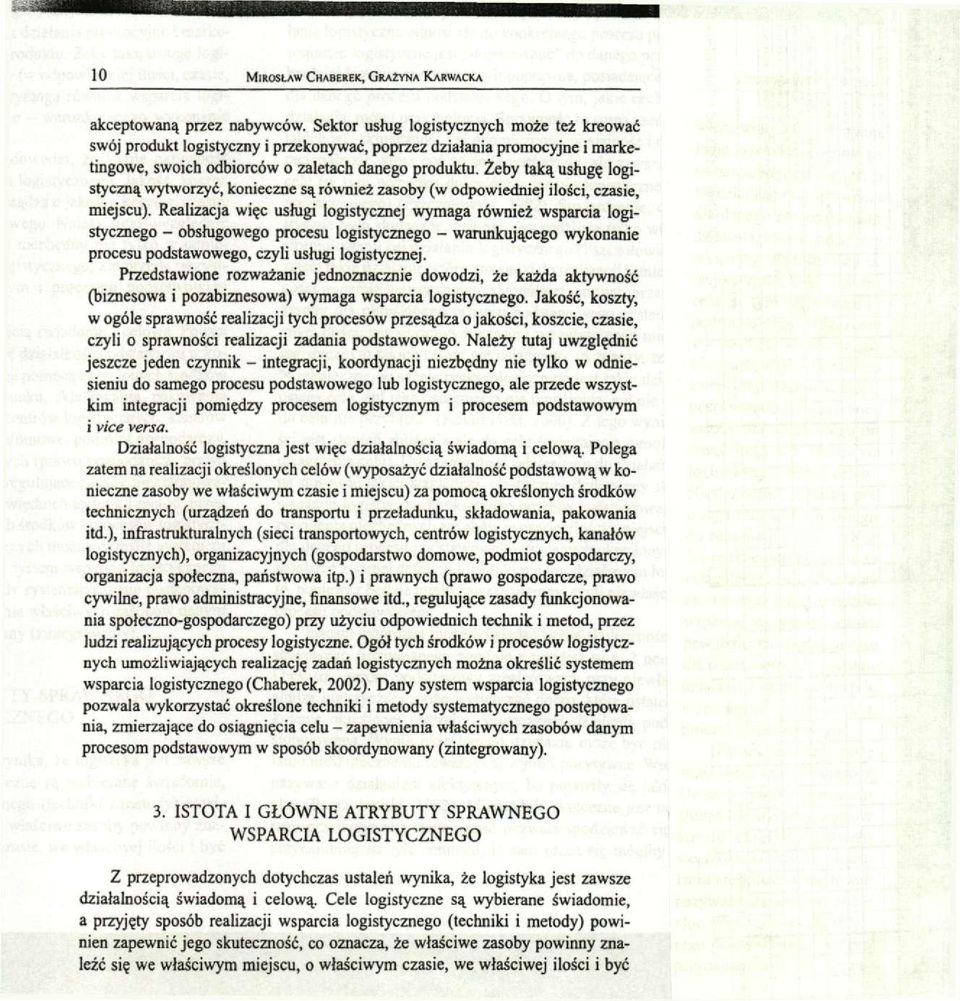 Żeby taką usługę logistyczną wytworzyć, konieczne są również zasoby (w odpowiedniej ilości, czasie, miejscu).