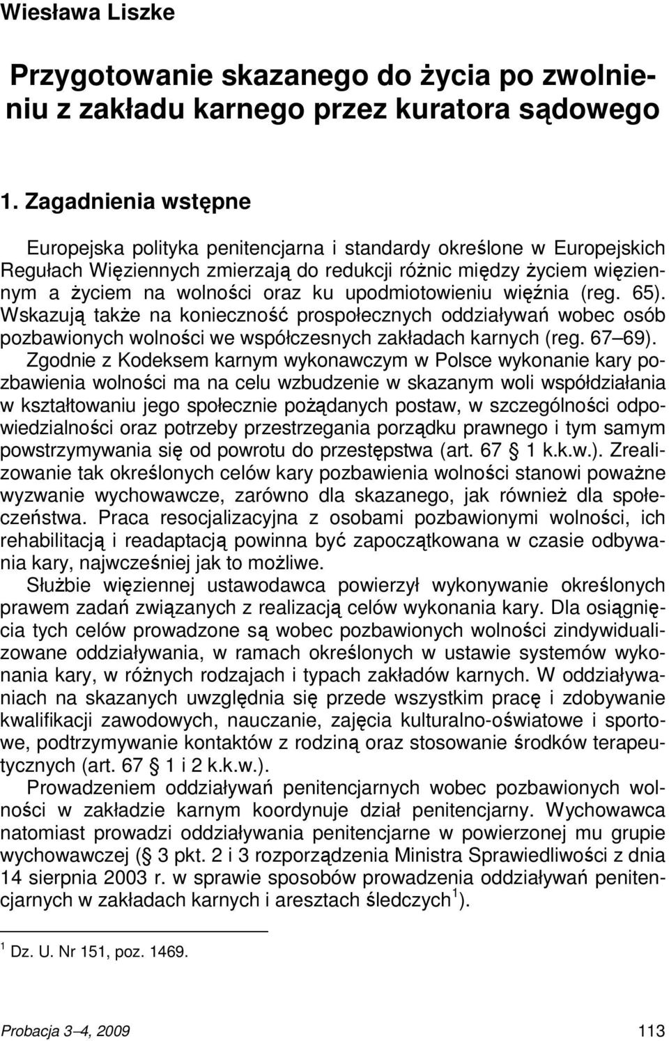 upodmiotowieniu więźnia (reg. 65). Wskazują takŝe na konieczność prospołecznych oddziaływań wobec osób pozbawionych wolności we współczesnych zakładach karnych (reg. 67 69).