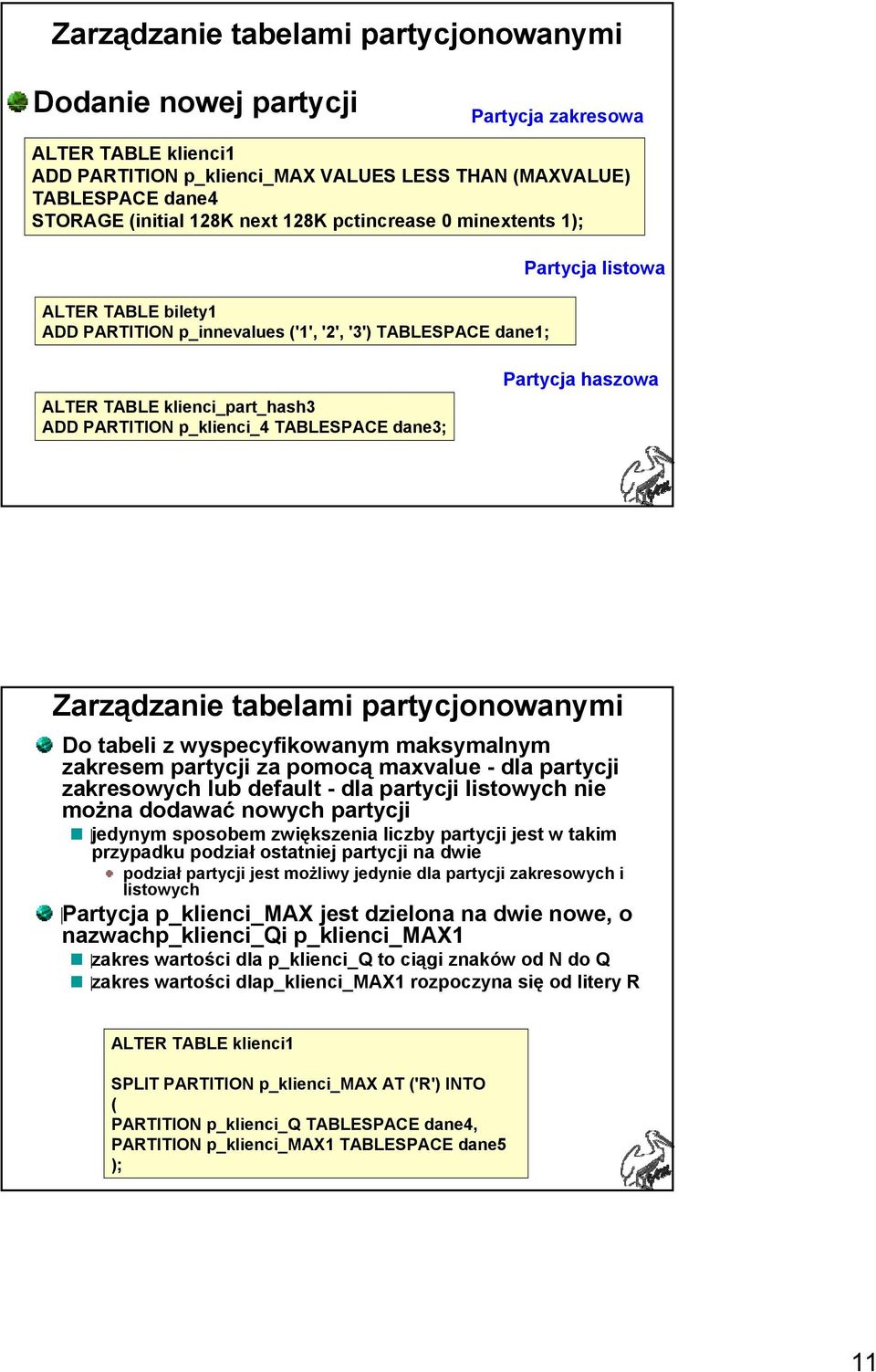 TABLESPACE dane3; Partycja haszowa Zarządzanie tabelami partycjonowanymi Do tabeli z wyspecyfikowanym maksymalnym zakresem partycji za pomocą maxvalue - dla partycji zakresowych lub default - dla