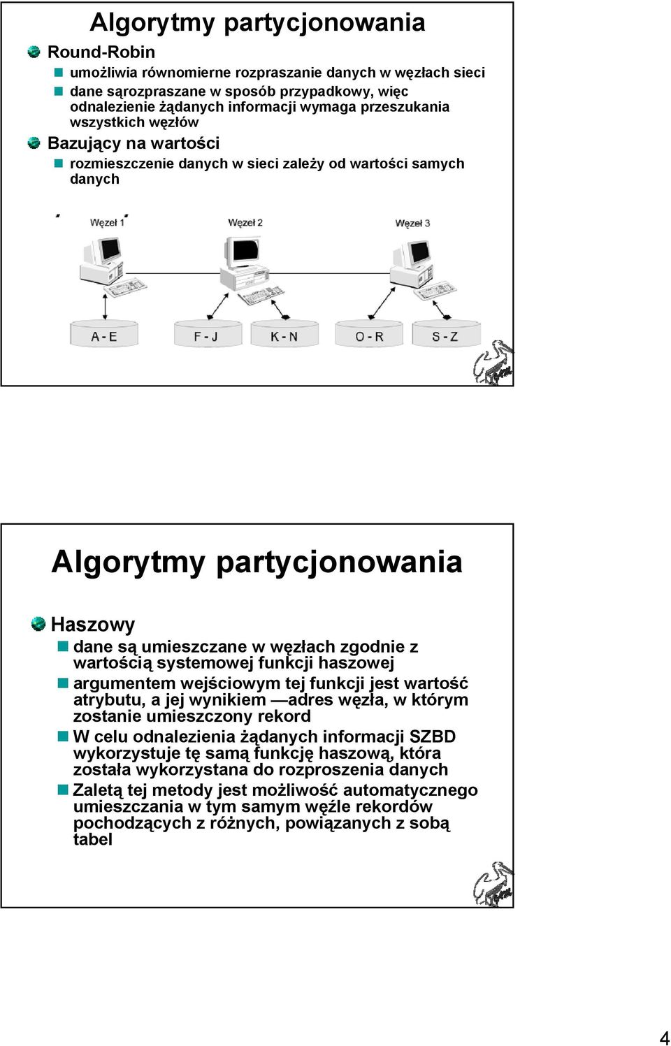 funkcji haszowej argumentem wejściowym tej funkcji jest wartość atrybutu, a jej wynikiem adres węzła, w którym zostanie umieszczony rekord W celu odnalezienia żądanych informacji SZBD wykorzystuje tę