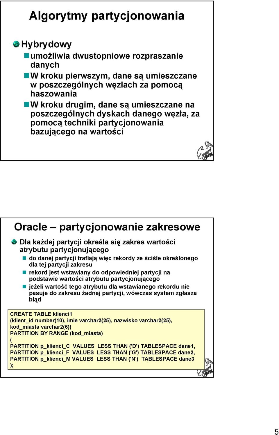 partycjonującego do danej partycji trafiają więc rekordy ze ściśle określonego dla tej partycji zakresu rekord jest wstawiany do odpowiedniej partycji na podstawie wartości atrybutu partycjonującego