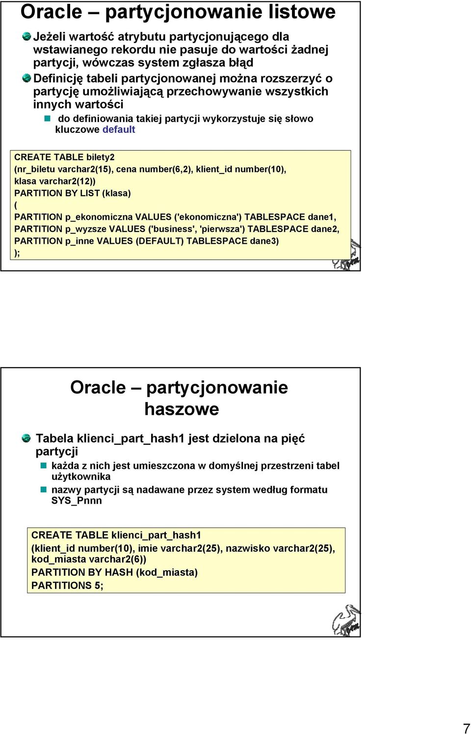 varchar2(15), cena number(6,2), klient_id number(10), klasa varchar2(12)) PARTITION BY LIST (klasa) ( PARTITION p_ekonomiczna VALUES ('ekonomiczna') TABLESPACE dane1, PARTITION p_wyzsze VALUES