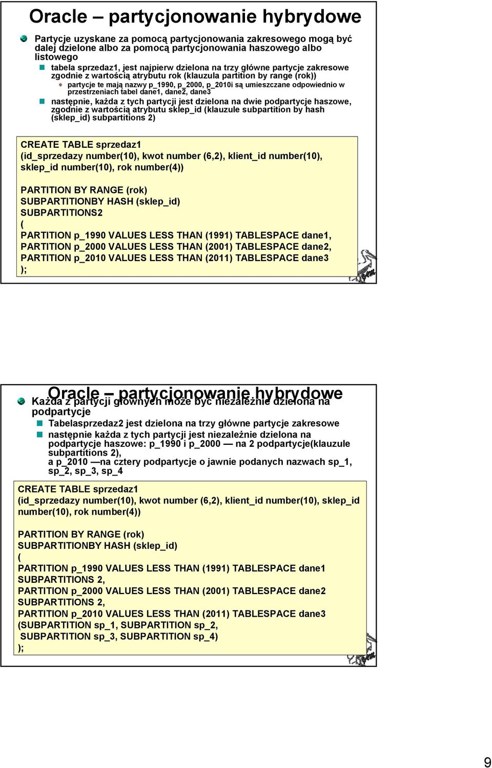 przestrzeniach tabel dane1, dane2, dane3 następnie, każda z tych partycji jest dzielona na dwie podpartycje haszowe, zgodnie z wartością atrybutu sklep_id (klauzule subpartition by hash (sklep_id)