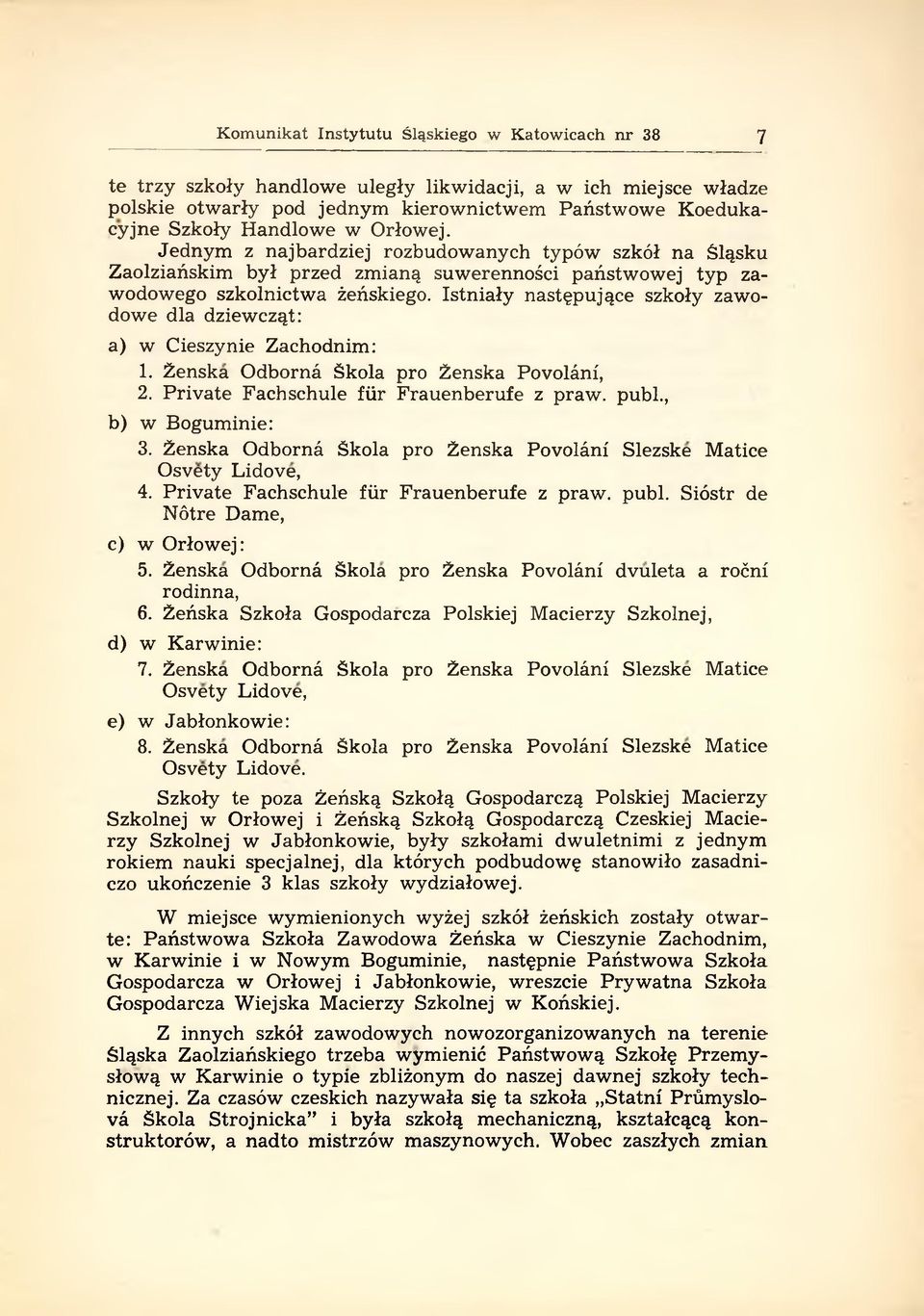 Istniały następujące szkoły zawodow e dla dziew cząt: a) w Cieszynie Zachodnim: 1. Żeńska O dbornä Śkola pro Żeńska Povoläni, 2. P riv a te Fachschule fü r F rauenberufe z praw. publ.