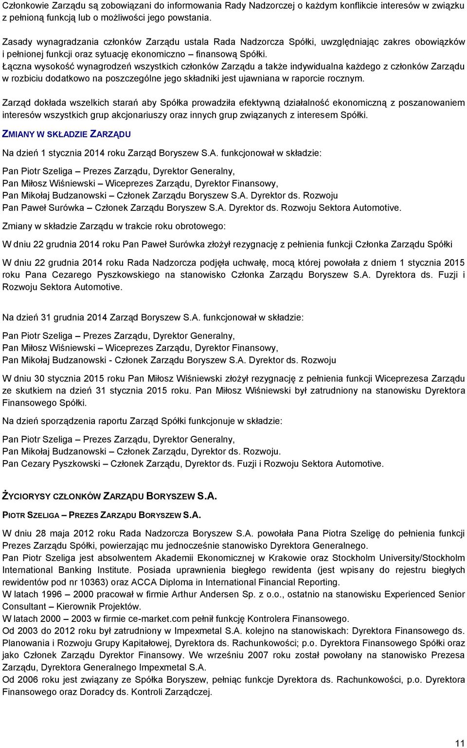 Łączna wysokość wynagrodzeń wszystkich członków Zarządu a także indywidualna każdego z członków Zarządu w rozbiciu dodatkowo na poszczególne jego składniki jest ujawniana w raporcie rocznym.