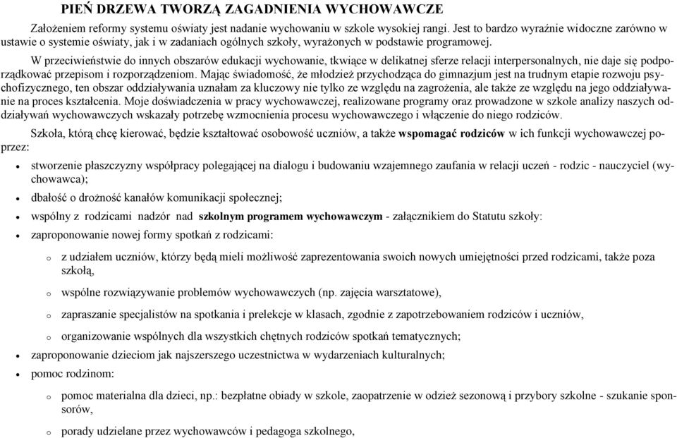 W przeciwieństwie d innych bszarów edukacji wychwanie, tkwiące w delikatnej sferze relacji interpersnalnych, nie daje się pdprządkwać przepism i rzprządzenim.