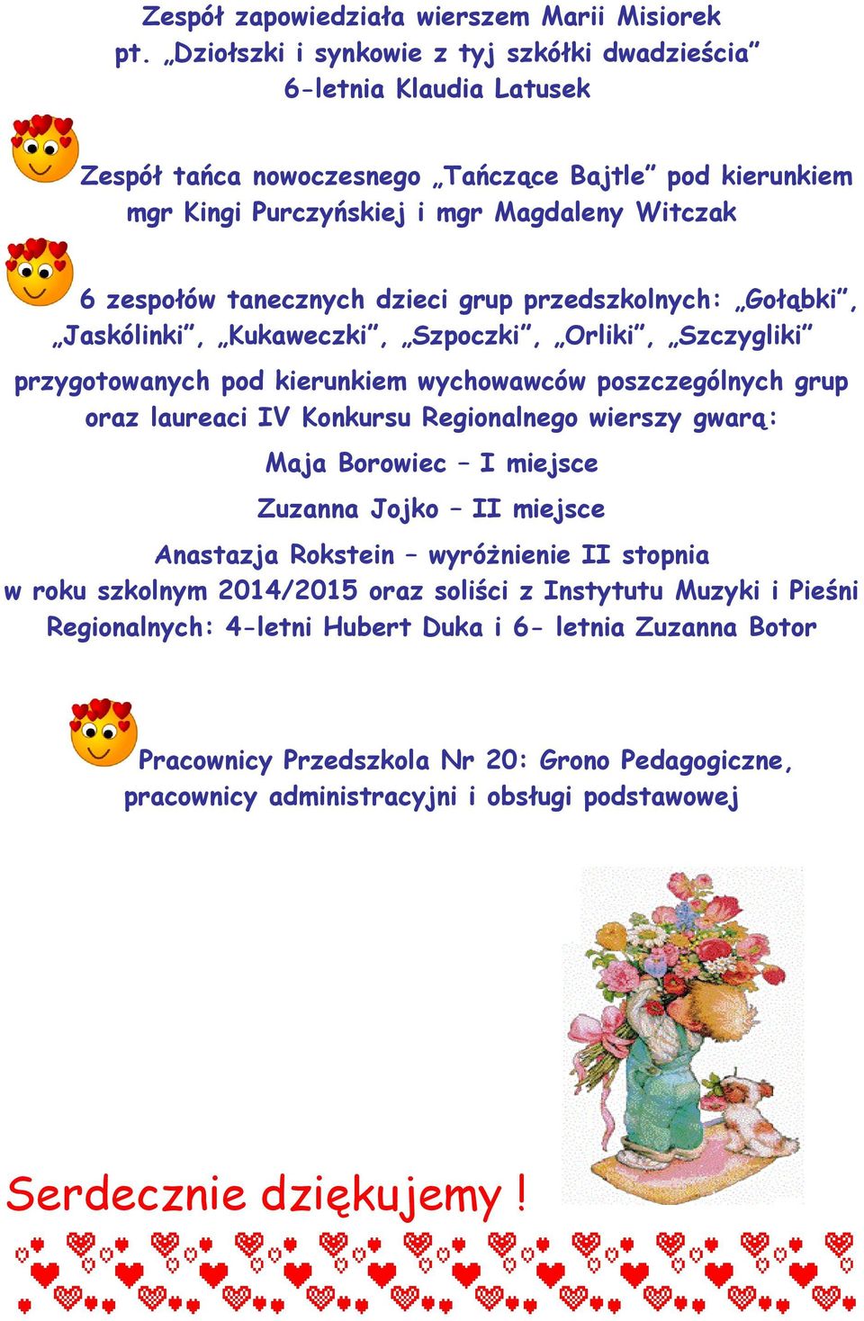 dzieci grup przedszkolnych: Gołąbki, Jaskólinki, Kukaweczki, Szpoczki, Orliki, Szczygliki przygotowanych pod kierunkiem wychowawców poszczególnych grup oraz laureaci IV Konkursu Regionalnego