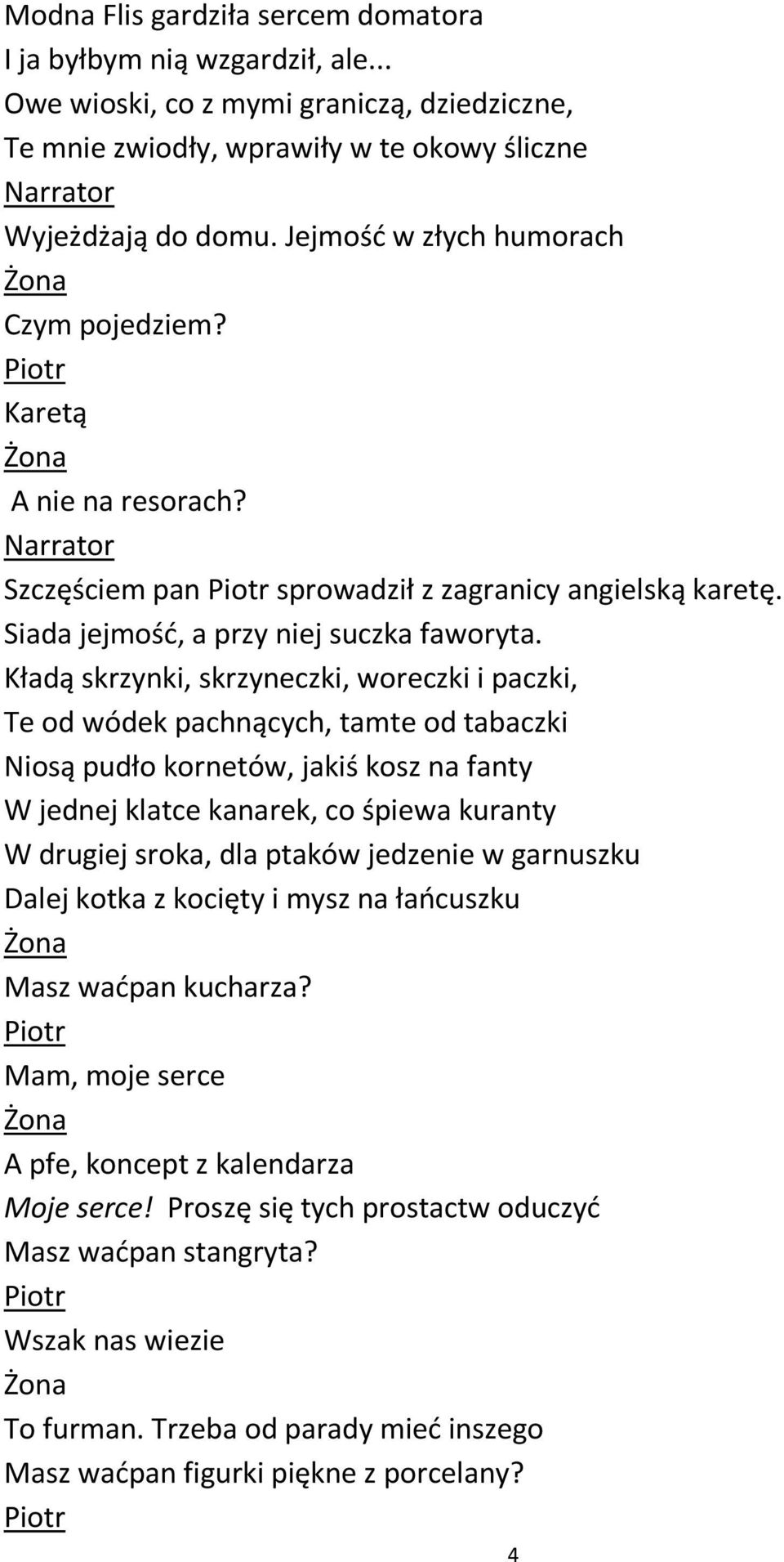 Kładą skrzynki, skrzyneczki, woreczki i paczki, Te od wódek pachnących, tamte od tabaczki Niosą pudło kornetów, jakiś kosz na fanty W jednej klatce kanarek, co śpiewa kuranty W drugiej sroka, dla