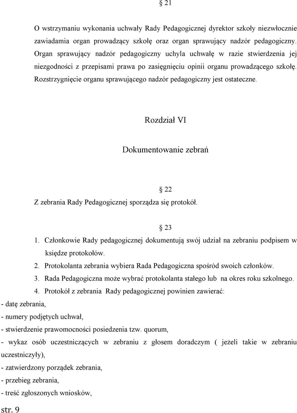 Rozstrzygnięcie organu sprawującego nadzór pedagogiczny jest ostateczne. Rozdział VI Dokumentowanie zebrań 22 Z zebrania Rady Pedagogicznej sporządza się protokół. 23 1.