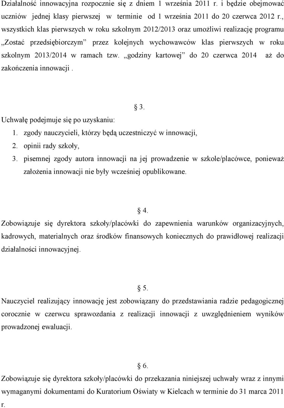 godziny kartowej do 20 czerwca 2014 aż do zakończenia innowacji. 3. Uchwałę podejmuje się po uzyskaniu: 1. zgody nauczycieli, którzy będą uczestniczyć w innowacji, 2. opinii rady szkoły, 3.