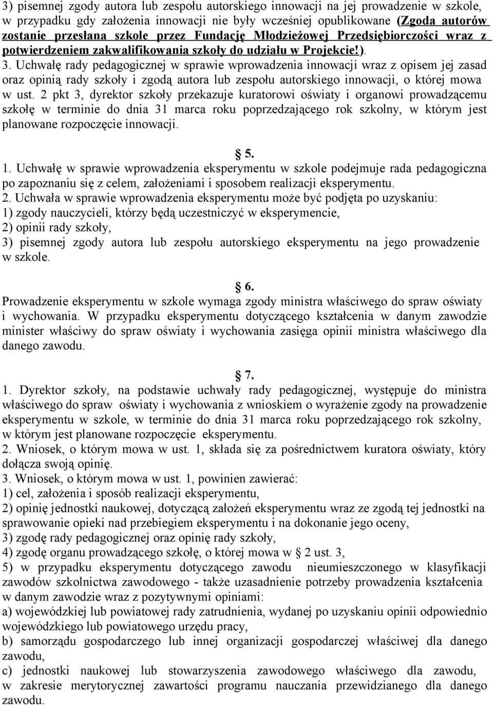 Uchwałę rady pedagogicznej w sprawie wprowadzenia innowacji wraz z opisem jej zasad oraz opinią rady szkoły i zgodą autora lub zespołu autorskiego innowacji, o której mowa w ust.