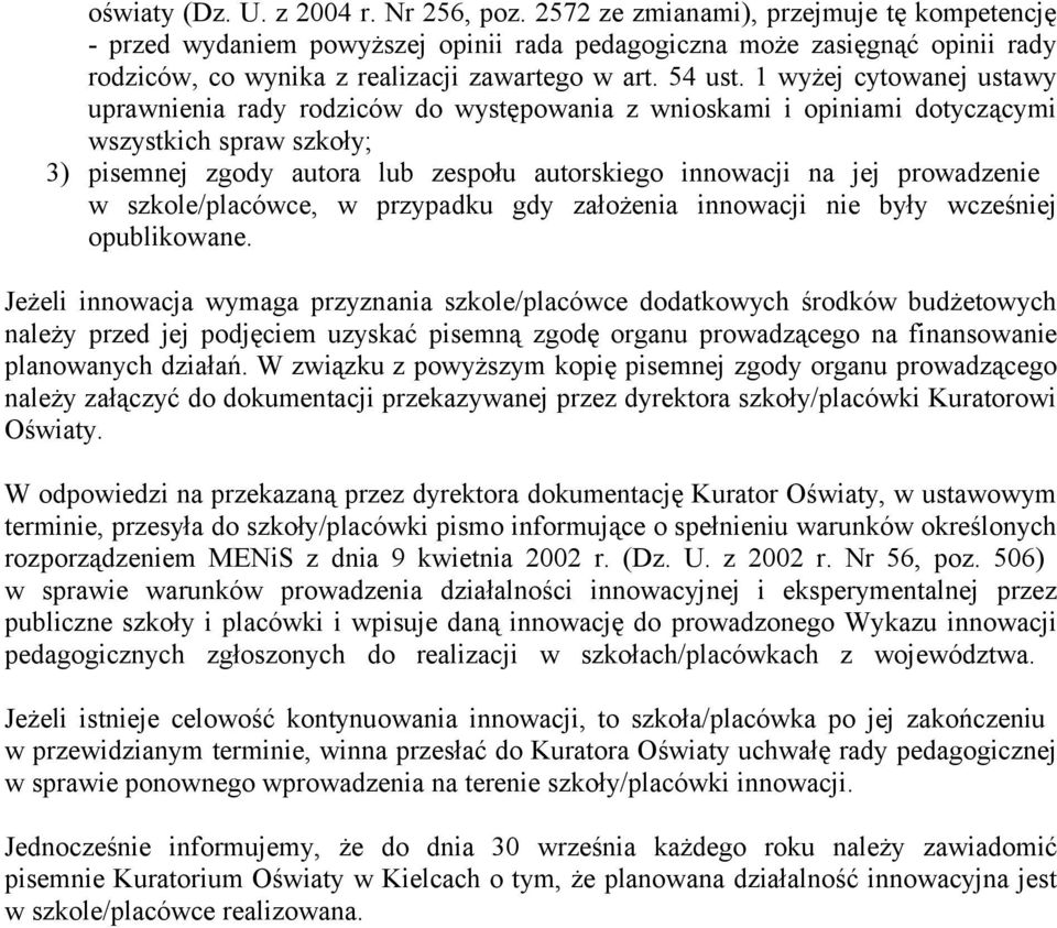 1 wyżej cytowanej ustawy uprawnienia rady rodziców do występowania z wnioskami i opiniami dotyczącymi wszystkich spraw szkoły; 3) pisemnej zgody autora lub zespołu autorskiego innowacji na jej