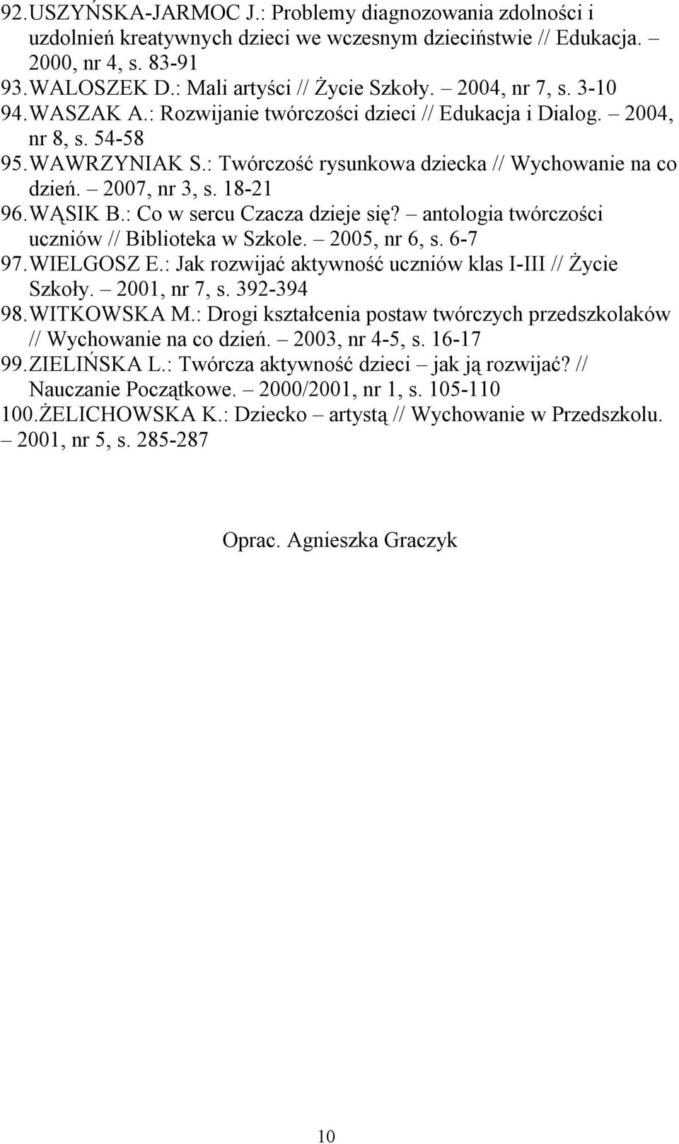 18-21 96. WĄSIK B.: Co w sercu Czacza dzieje się? antologia twórczości uczniów // Biblioteka w Szkole. 2005, nr 6, s. 6-7 97. WIELGOSZ E.: Jak rozwijać aktywność uczniów klas I-III // Życie Szkoły.