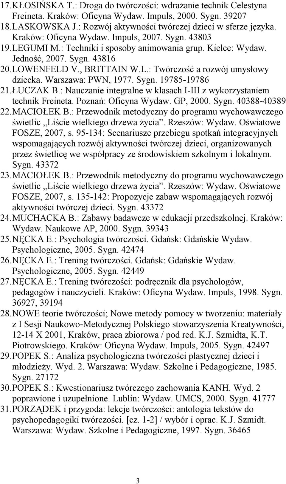 Warszawa: PWN, 1977. Sygn. 19785-19786 21. ŁUCZAK B.: Nauczanie integralne w klasach I-III z wykorzystaniem technik Freineta. Poznań: Oficyna Wydaw. GP, 2000. Sygn. 40388-40389 22. MACIOŁEK B.