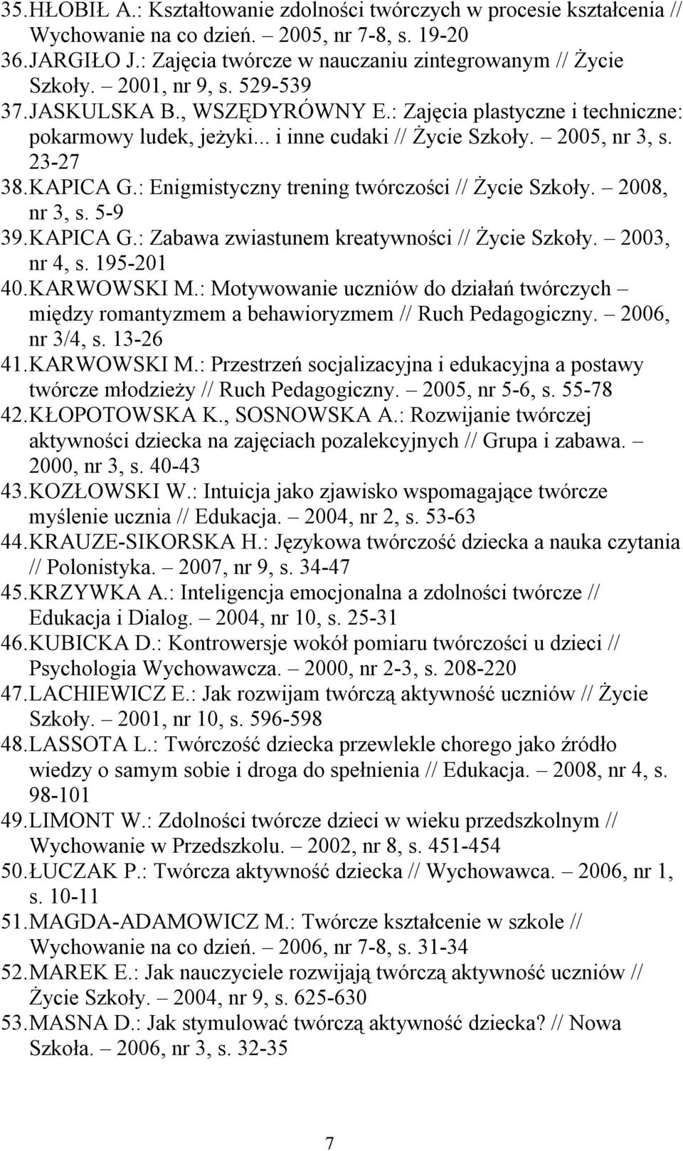 : Enigmistyczny trening twórczości // Życie Szkoły. 2008, nr 3, s. 5-9 39. KAPICA G.: Zabawa zwiastunem kreatywności // Życie Szkoły. 2003, nr 4, s. 195-201 40. KARWOWSKI M.