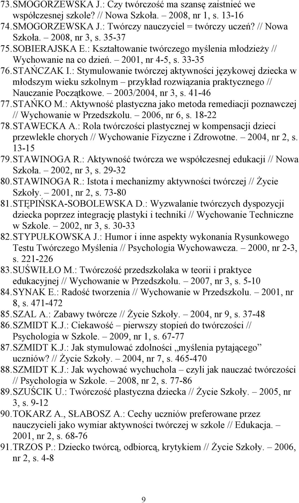 : Stymulowanie twórczej aktywności językowej dziecka w młodszym wieku szkolnym przykład rozwiązania praktycznego // Nauczanie Początkowe. 2003/2004, nr 3, s. 41-46 77. STAŃKO M.