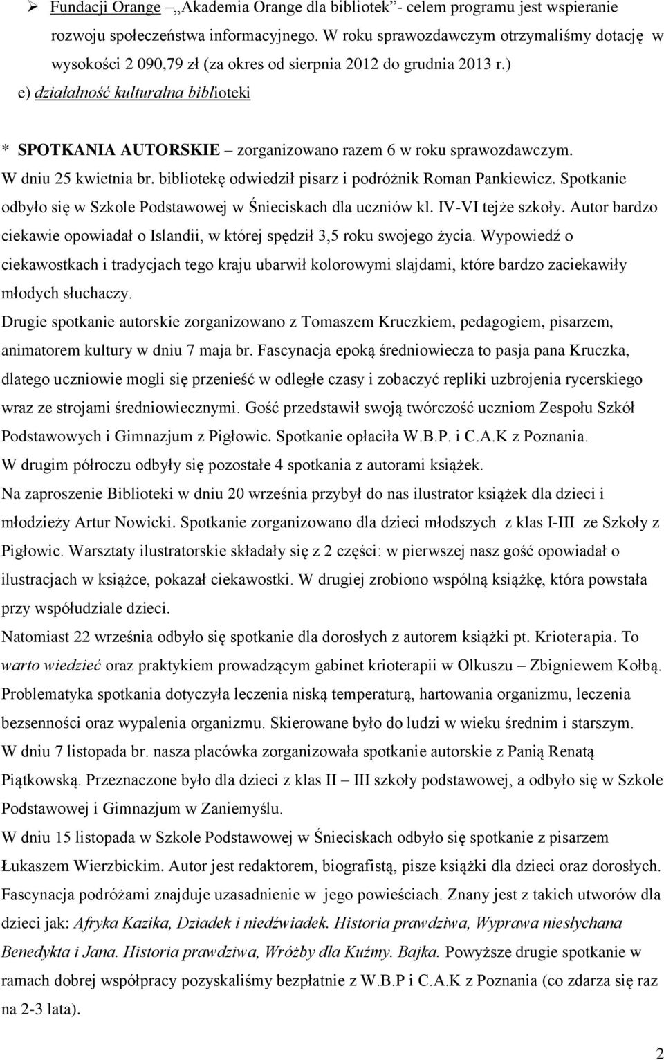 ) e) działalność kulturalna biblioteki * SPOTKANIA AUTORSKIE zorganizowano razem 6 w roku sprawozdawczym. W dniu 25 kwietnia br. bibliotekę odwiedził pisarz i podróżnik Roman Pankiewicz.