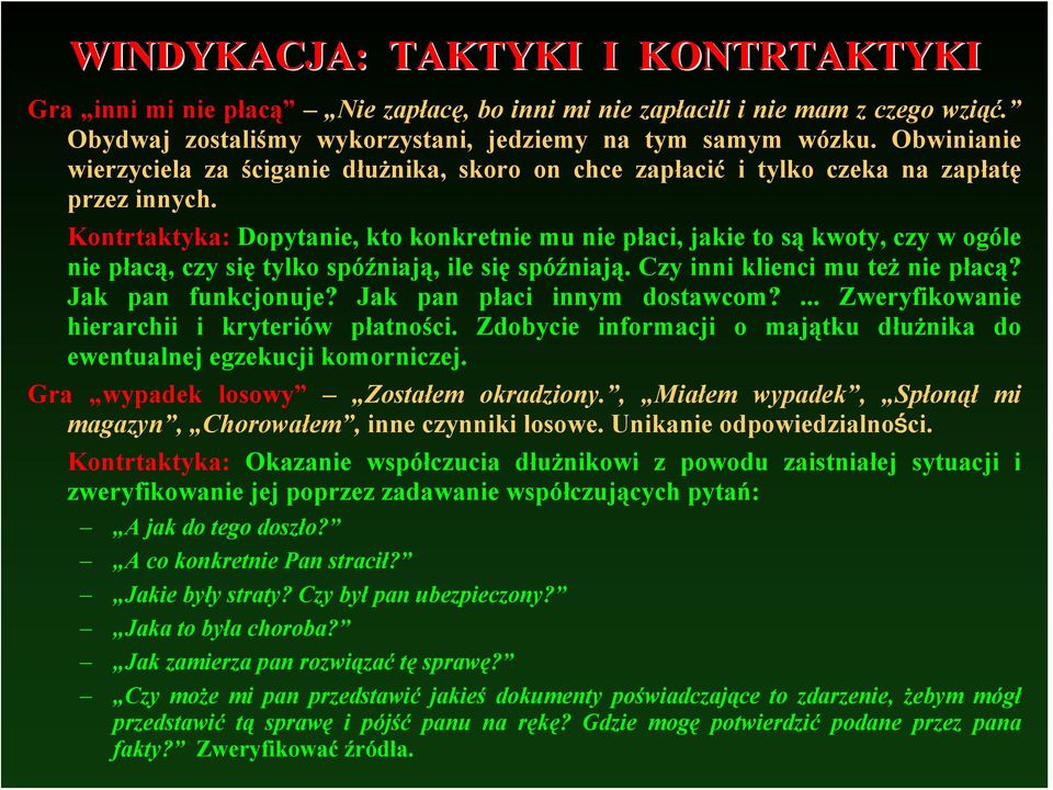 Kontrtaktyka: Dopytanie, kto konkretnie mu nie płaci, jakie to są kwoty, czy w ogóle nie płacą, czy się tylko spóźniają, ile się spóźniają. Czy inni klienci mu też nie płacą? Jak pan funkcjonuje?