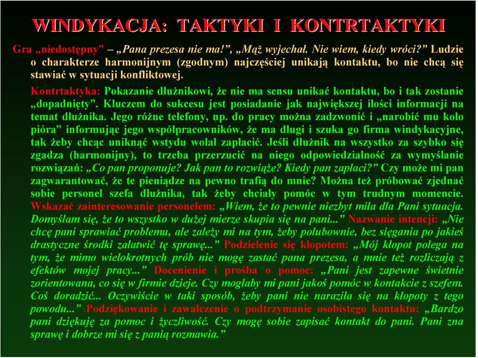 Jego różne telefony, np. do pracy można zadzwonić i narobić mu koło pióra informując jego współpracowników, że ma długi i szuka go firma windykacyjne, tak żeby chcąc uniknąć wstydu wolał zapłacić.