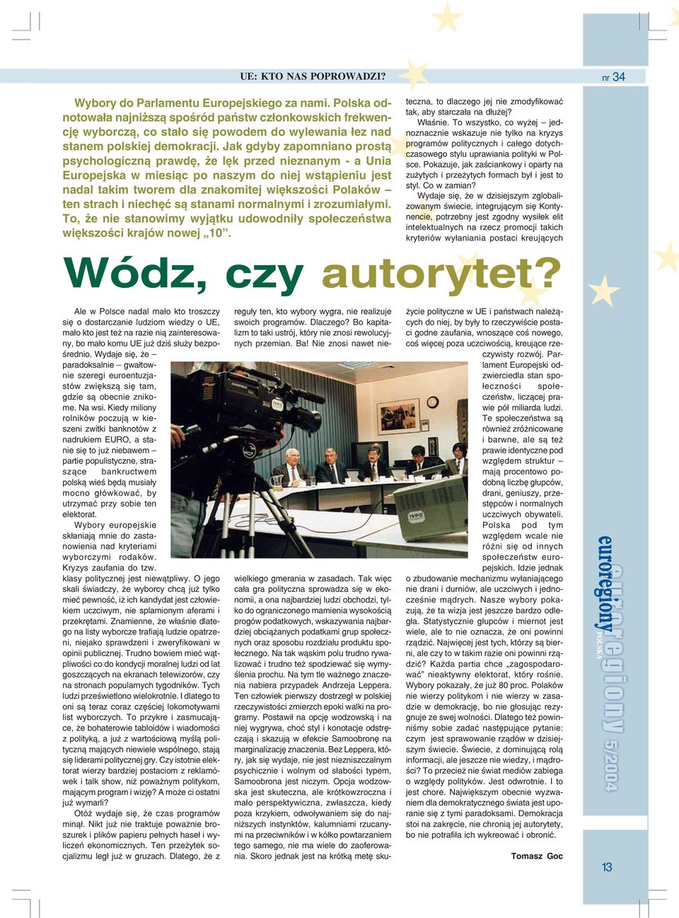 Jak gdyby zapomniano prostą psychologiczną prawdę, że lęk przed nieznanym a Unia Europejska w miesiąc po naszym do niej wstąpieniu jest nadal takim tworem dla znakomitej większości Polaków ten strach