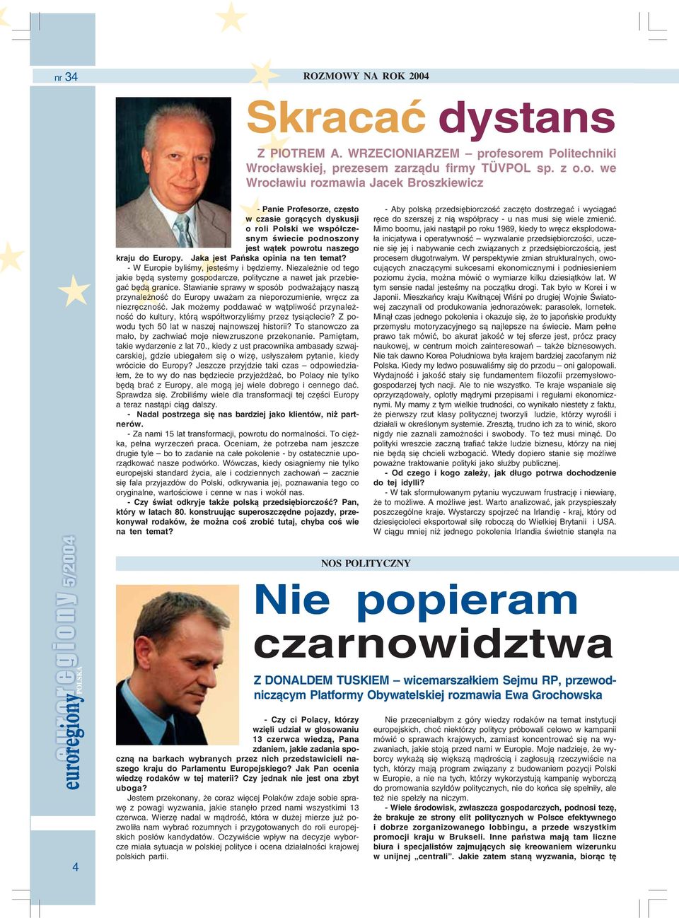 Jaka jest Pańska opinia na ten temat? - W Europie byliœmy, jesteœmy i bêdziemy. Niezale nie od tego jakie bêd¹ systemy gospodarcze, polityczne a nawet jak przebiegaæ bêd¹ granice.