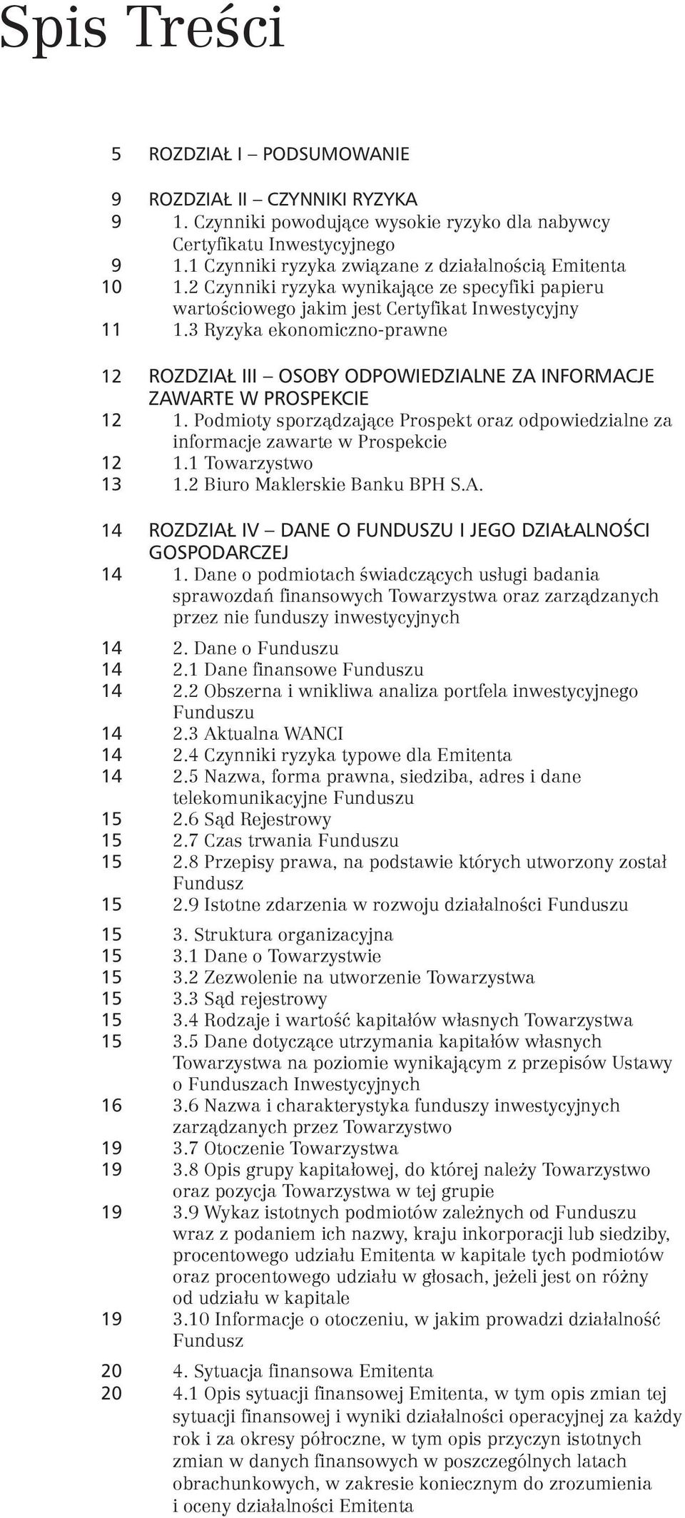 3 Ryzyka ekonomiczno-prawne 12 ROZDZIAŁ III OSOBY ODPOWIEDZIALNE ZA INFORMACJE ZAWARTE W PROSPEKCIE 12 1. Podmioty sporządzające Prospekt oraz odpowiedzialne za informacje zawarte w Prospekcie 12 1.