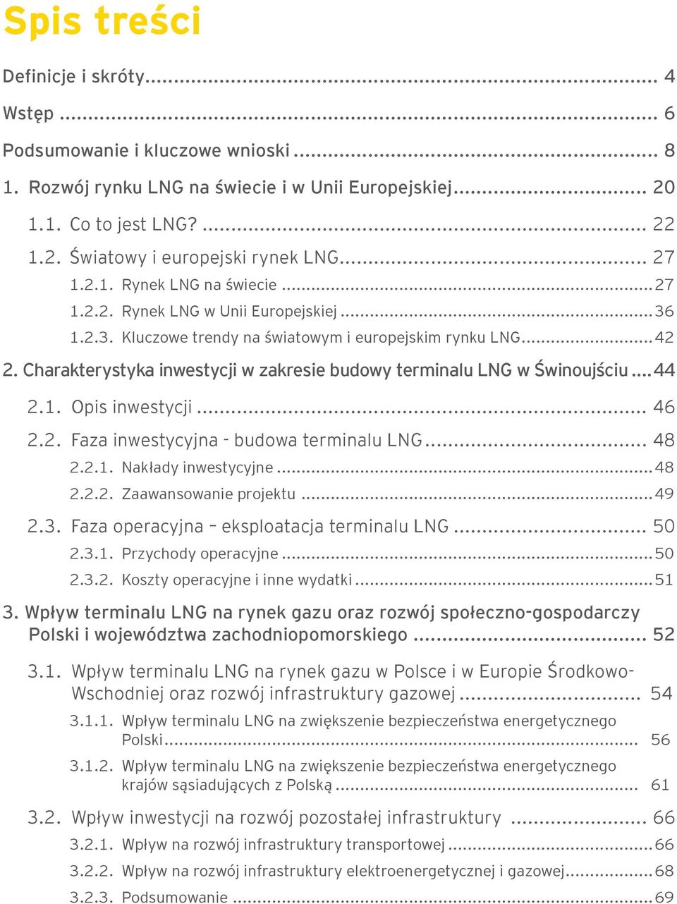 Charakterystyka inwestycji w zakresie budowy terminalu LNG w Świnoujściu...44 2.1. Opis inwestycji... 46 2.2. Faza inwestycyjna - budowa terminalu LNG... 48 2.2.1. Nakłady inwestycyjne...48 2.2.2. Zaawansowanie projektu.