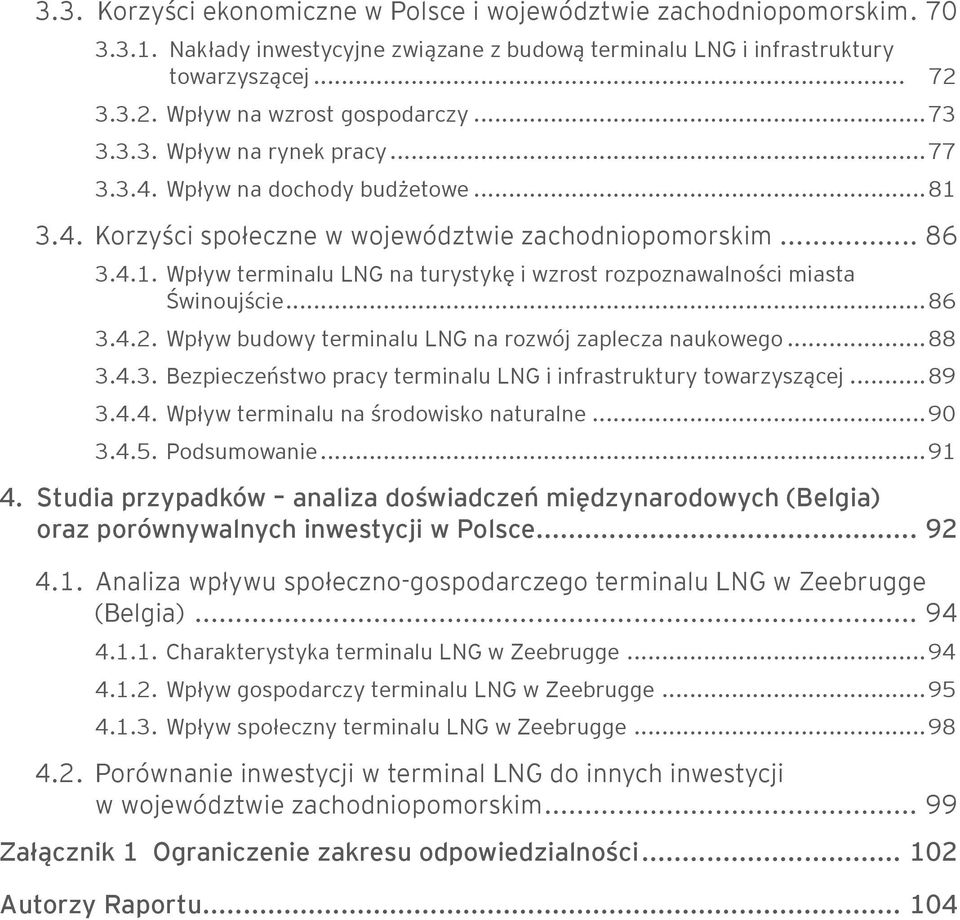 ..86 3.4.2. Wpływ budowy terminalu LNG na rozwój zaplecza naukowego...88 3.4.3. Bezpieczeństwo pracy terminalu LNG i infrastruktury towarzyszącej...89 3.4.4. Wpływ terminalu na środowisko naturalne.