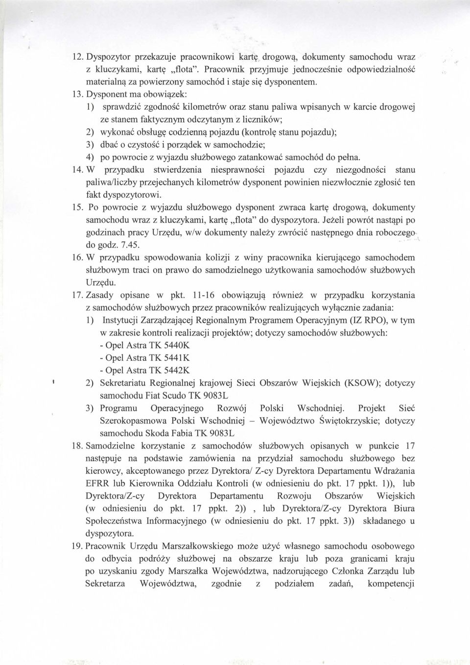 Dysponent rna obowiazek: I) sprawdzic zgodnosc kilometrow oraz stanu paliwa wpisanych w karcie drogowej ze stanem faktycznym odczytanym z licznik6w; 2) wykonac obsluge codzienna pojazdu (kontrole