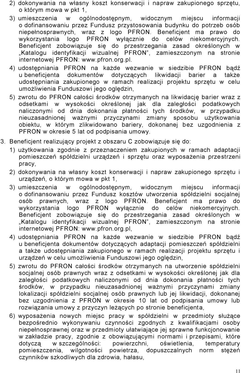 Beneficjent zobowiązuje się do przestrzegania zasad określonych w Katalogu identyfikacji wizualnej PFRON, zamieszczonym na stronie internetowej PFRON: www.pfron.org.pl.