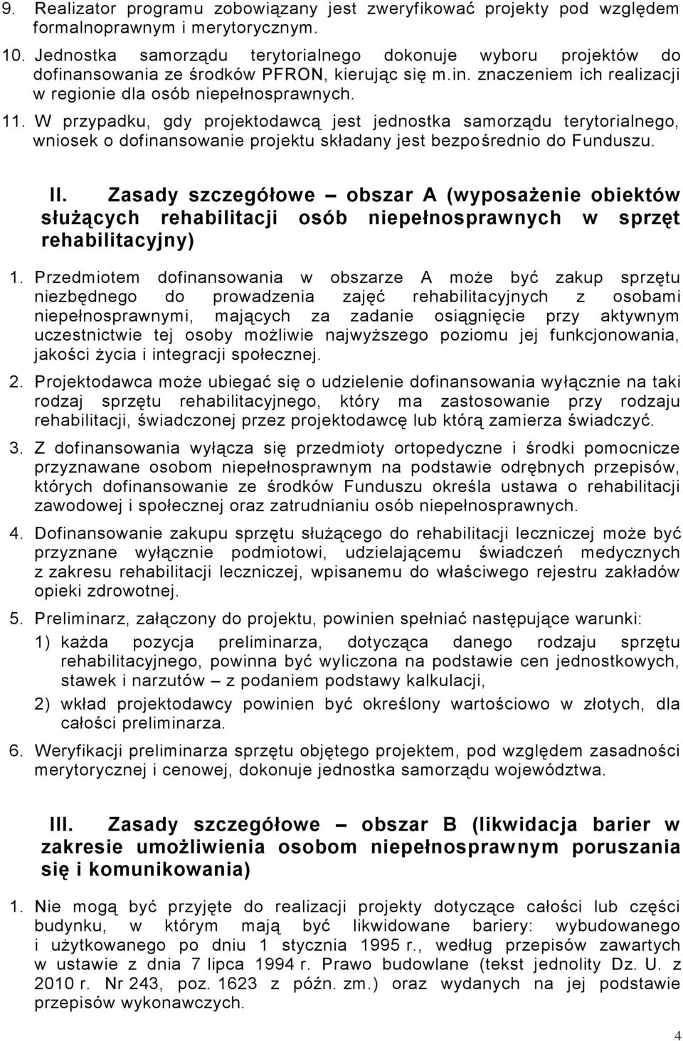 W przypadku, gdy projektodawcą jest jednostka samorządu terytorialnego, wniosek o dofinansowanie projektu składany jest bezpośrednio do Funduszu. II.