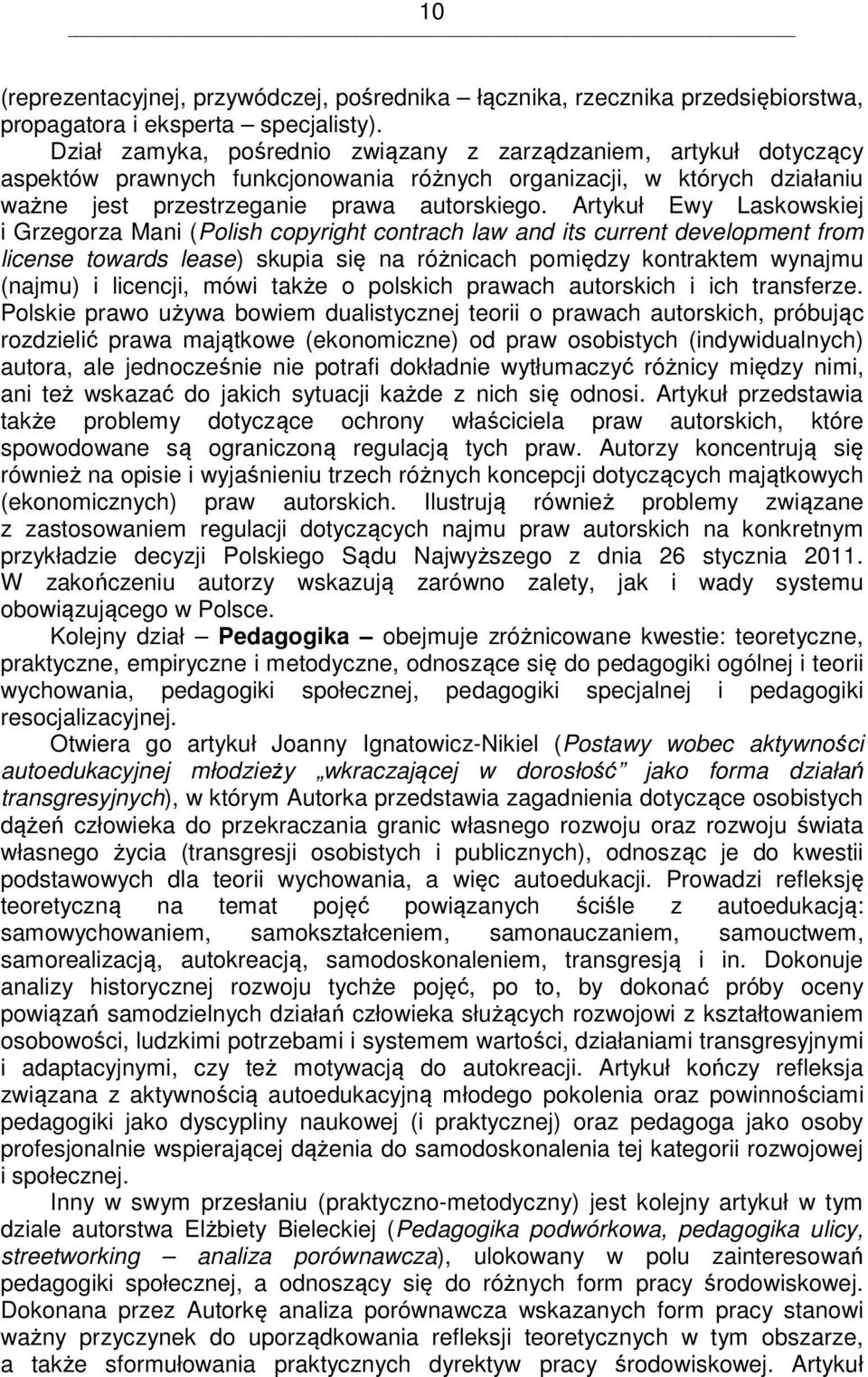 Artykuł Ewy Laskowskiej i Grzegorza Mani (Polish copyright contrach law and its current development from license towards lease) skupia się na różnicach pomiędzy kontraktem wynajmu (najmu) i licencji,