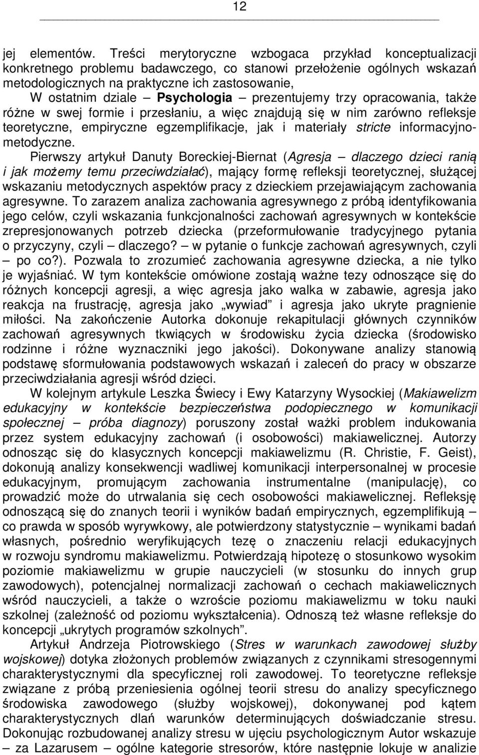 Psychologia prezentujemy trzy opracowania, także różne w swej formie i przesłaniu, a więc znajdują się w nim zarówno refleksje teoretyczne, empiryczne egzemplifikacje, jak i materiały stricte