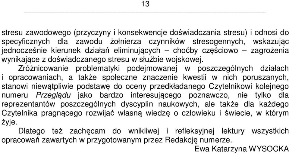 Zróżnicowanie problematyki podejmowanej w poszczególnych działach i opracowaniach, a także społeczne znaczenie kwestii w nich poruszanych, stanowi niewątpliwie podstawę do oceny przedkładanego